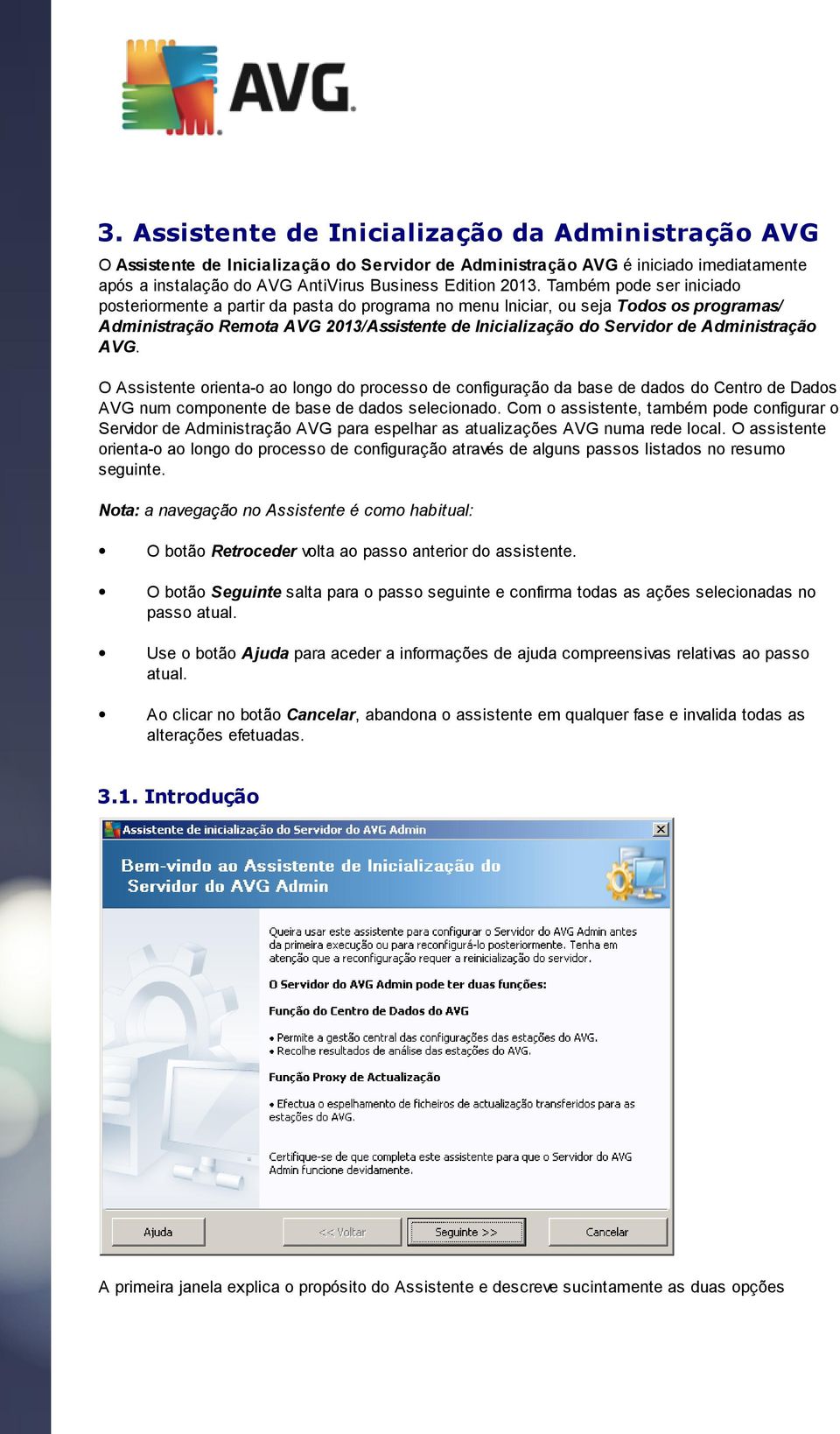 Administração AVG. O Assistente orienta-o ao longo do processo de configuração da base de dados do Centro de Dados AVG num componente de base de dados selecionado.