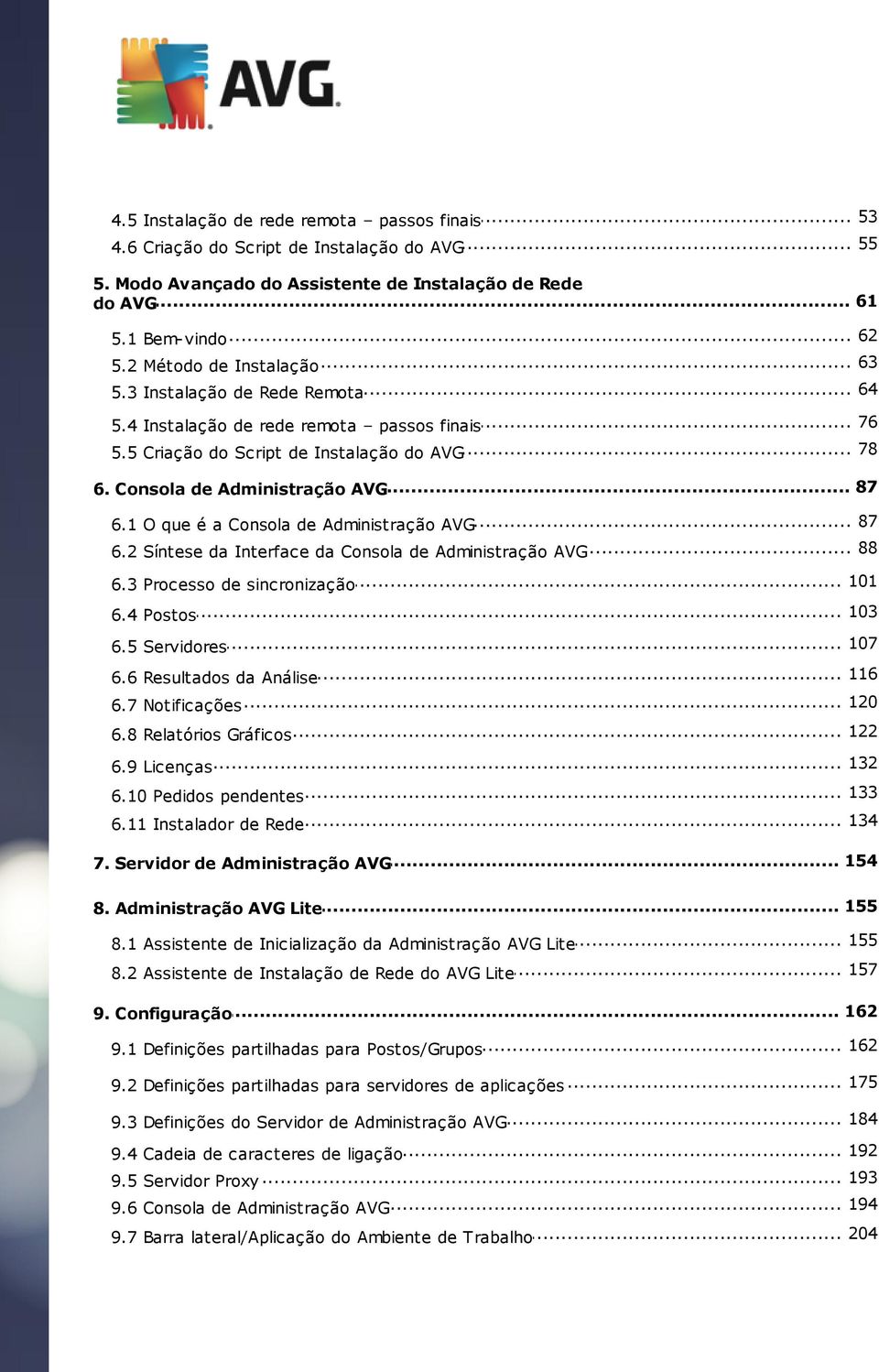 1 O que é... a Consola de Administração AVG 88 6.2 Síntese... da Interface da Consola de Administração AVG... 101 6.3 Processo de sincronização 6.4 Postos... 103... 107 6.5 Servidores... 116 6.