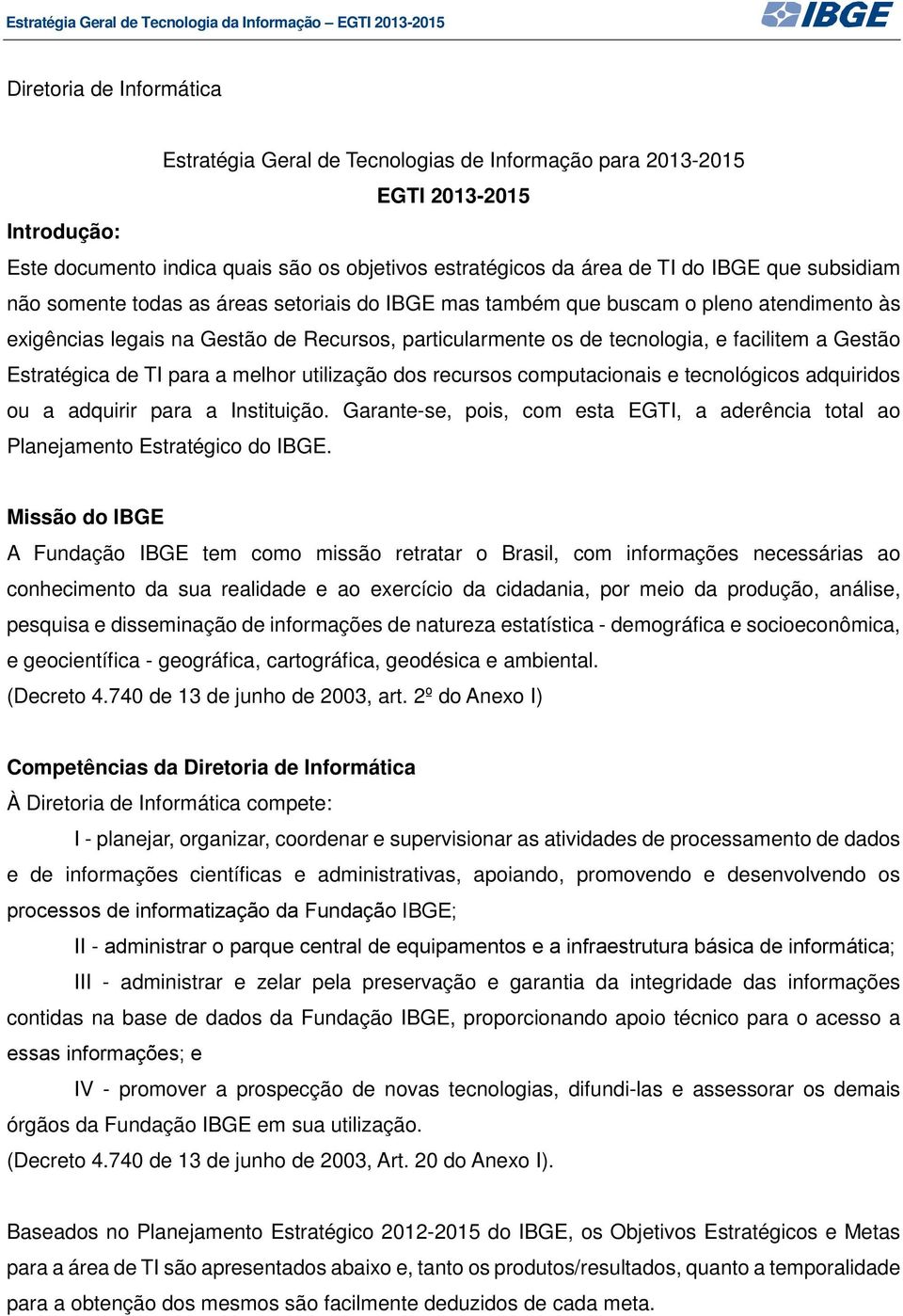 Estratégica de TI para a melhor utilização dos recursos computacionais e tecnológicos adquiridos ou a adquirir para a Instituição.