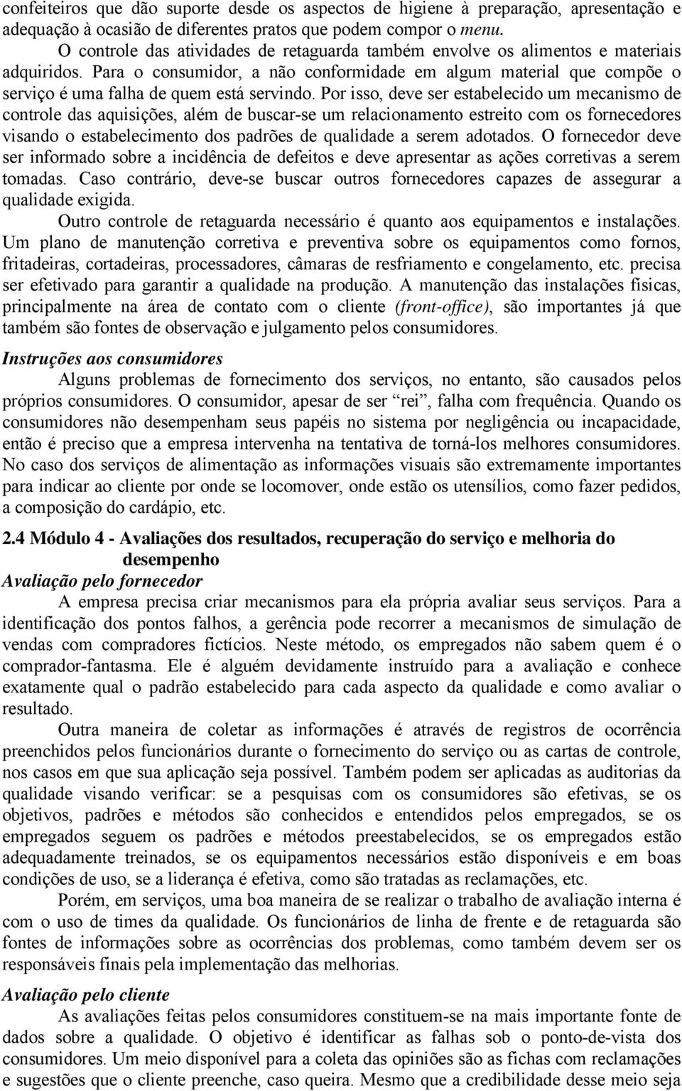 Para o consumidor, a não conformidade em algum material que compõe o serviço é uma falha de quem está servindo.