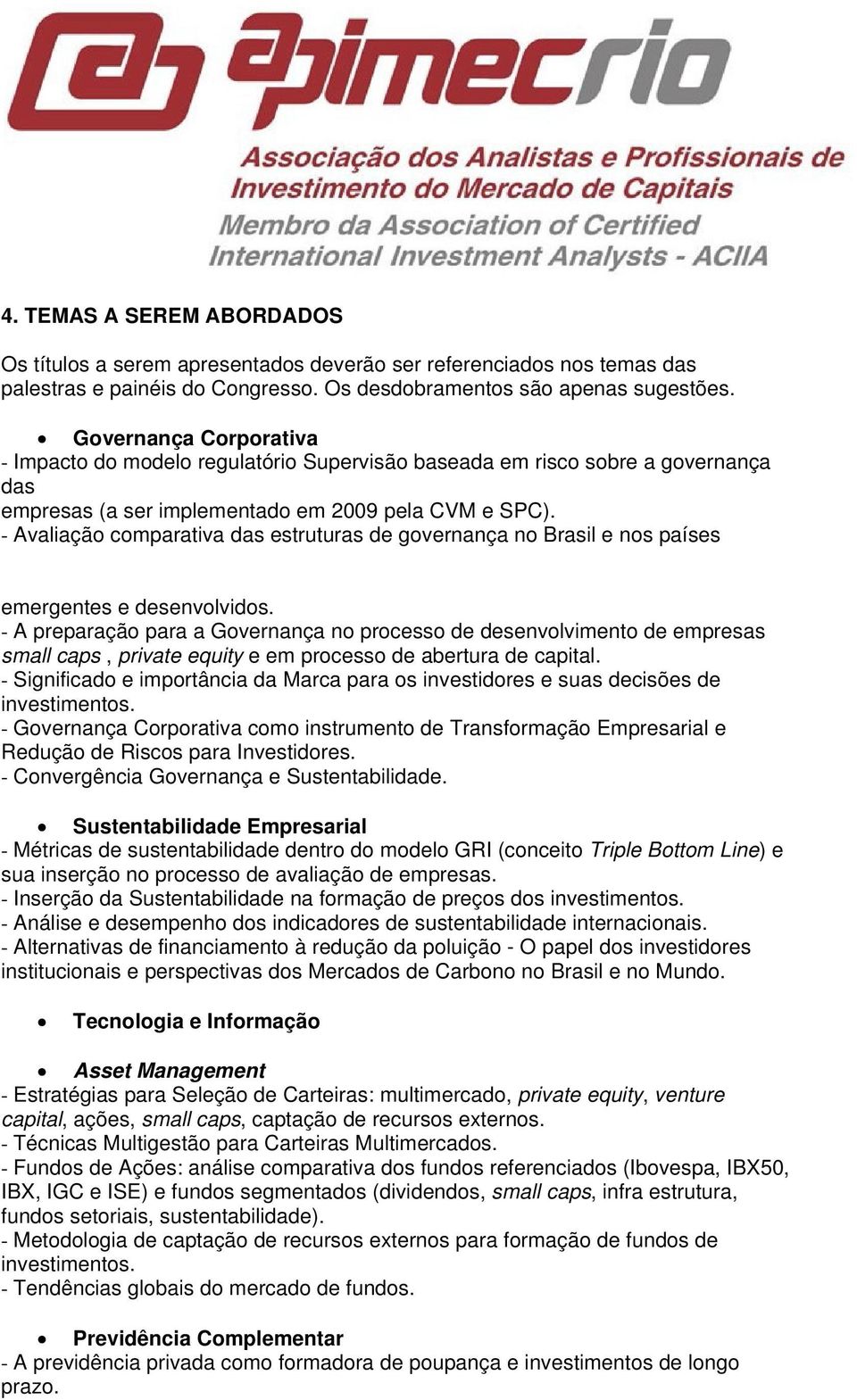 - Avaliação comparativa das estruturas de governança no Brasil e nos países emergentes e desenvolvidos.