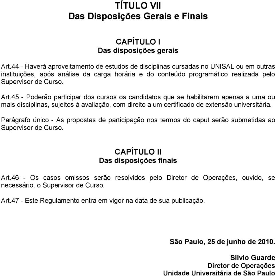 45 - Poderão participar dos cursos os candidatos que se habilitarem apenas a uma ou mais disciplinas, sujeitos à avaliação, com direito a um certificado de extensão universitária.