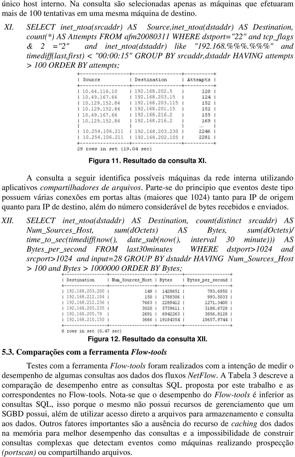 %%%" and timediff(last,first) < "00:00:15" GROUP BY srcaddr,dstaddr HAVING attempts > 100 ORDER BY attempts; Figura 11. Resultado da consulta XI.