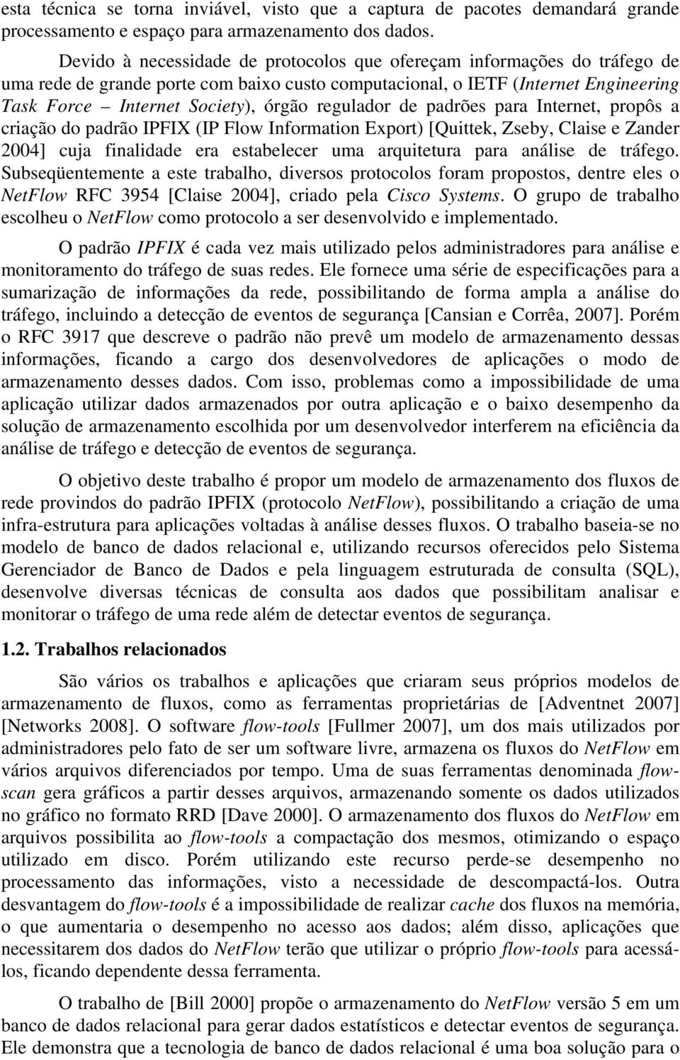 regulador de padrões para Internet, propôs a criação do padrão IPFIX (IP Flow Information Export) [Quittek, Zseby, Claise e Zander 2004] cuja finalidade era estabelecer uma arquitetura para análise