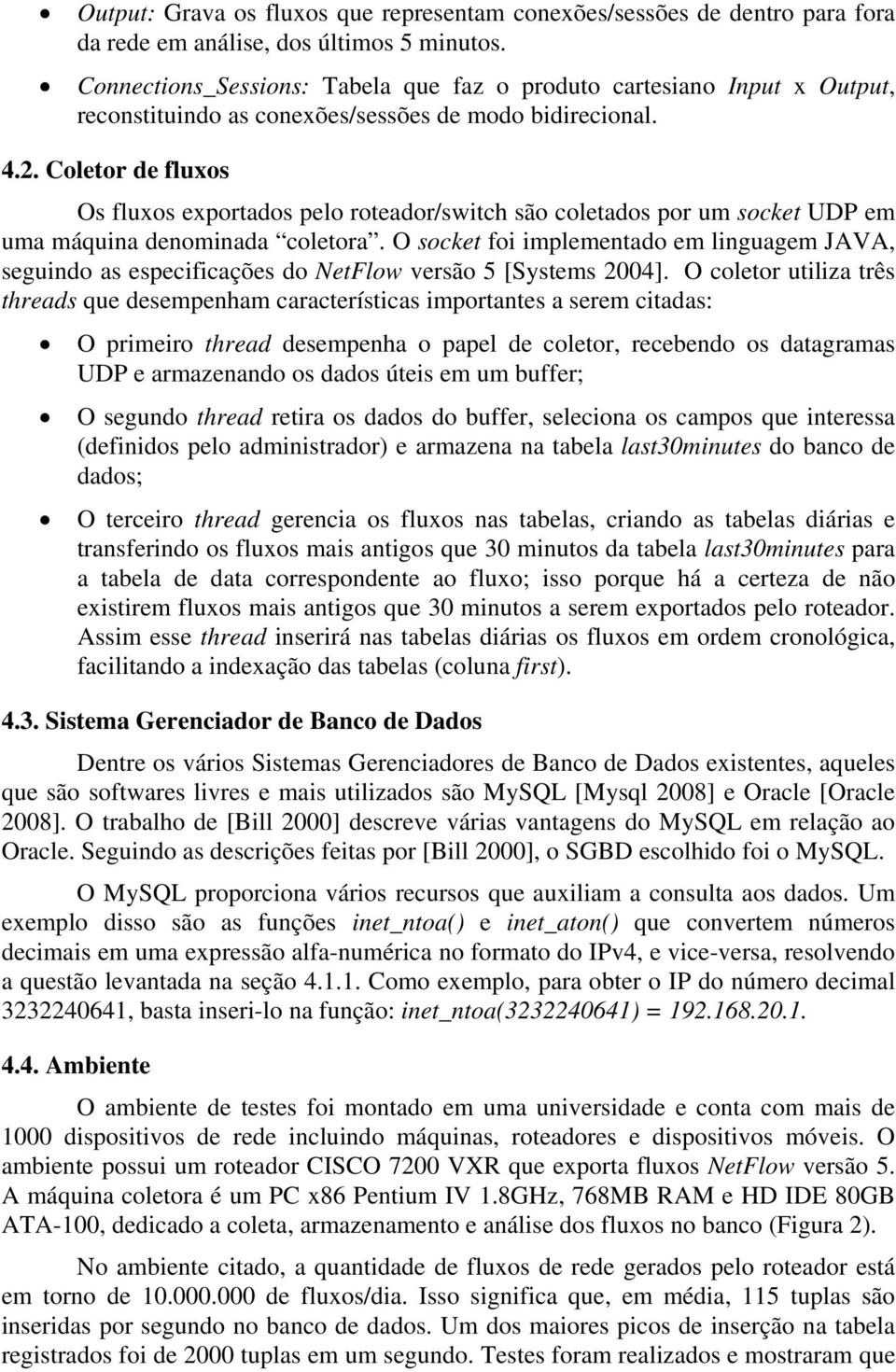 Coletor de fluxos Os fluxos exportados pelo roteador/switch são coletados por um socket UDP em uma máquina denominada coletora.