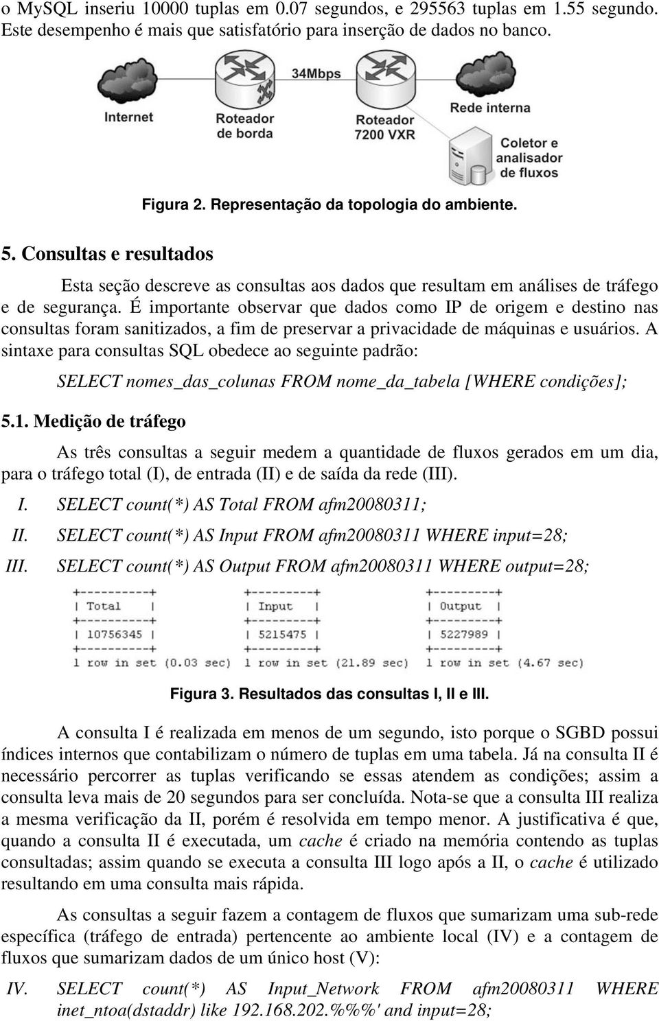 É importante observar que dados como IP de origem e destino nas consultas foram sanitizados, a fim de preservar a privacidade de máquinas e usuários.