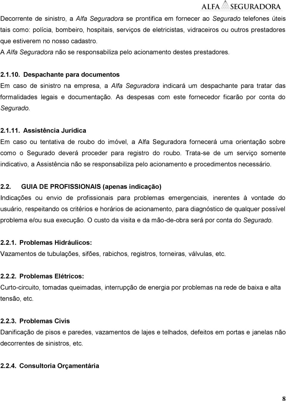 Despachante para documentos Em caso de sinistro na empresa, a Alfa Seguradora indicará um despachante para tratar das formalidades legais e documentação.