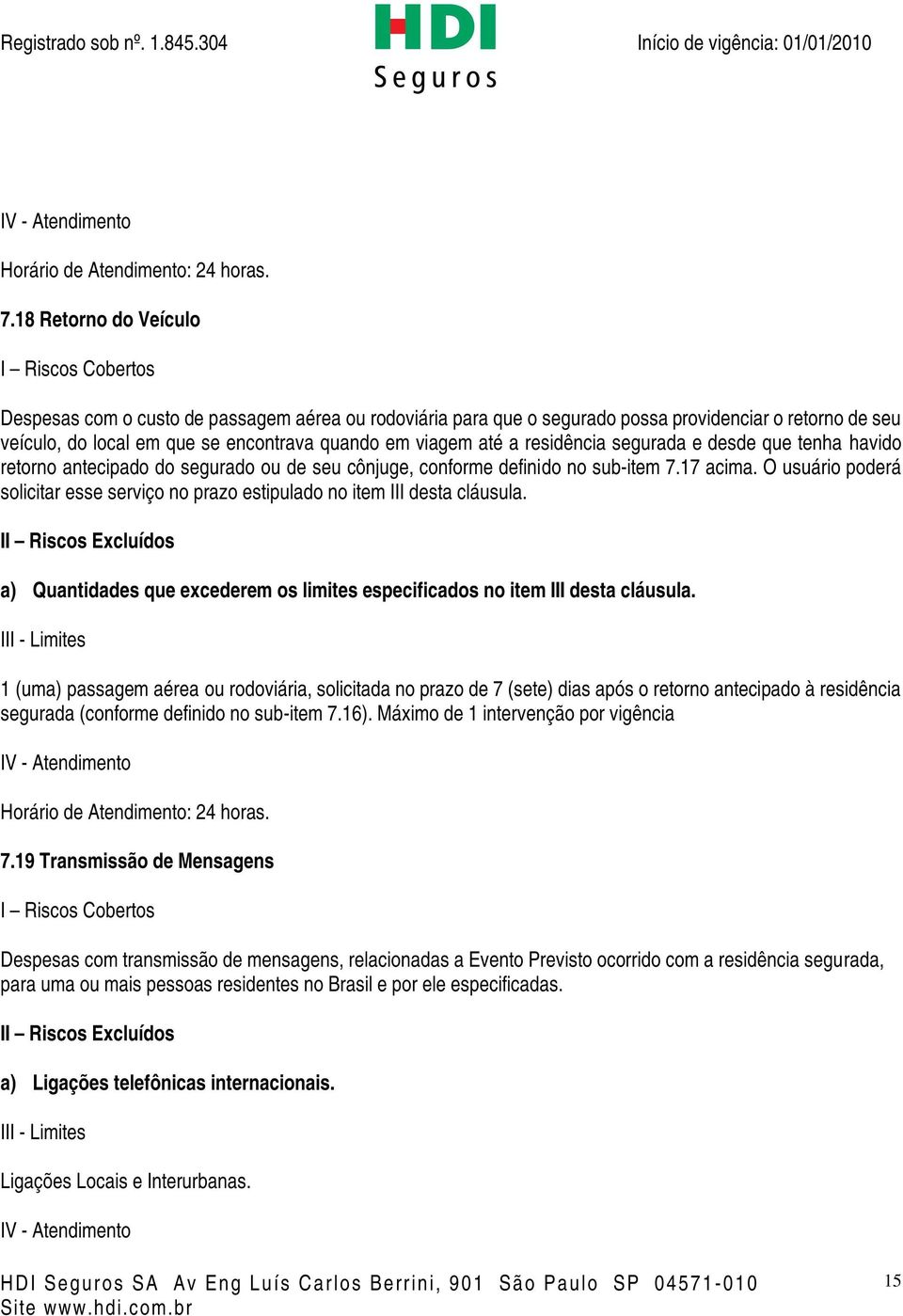 O usuário poderá solicitar esse serviço no prazo estipulado no item III desta cláusula. a) Quantidades que excederem os limites especificados no item III desta cláusula.