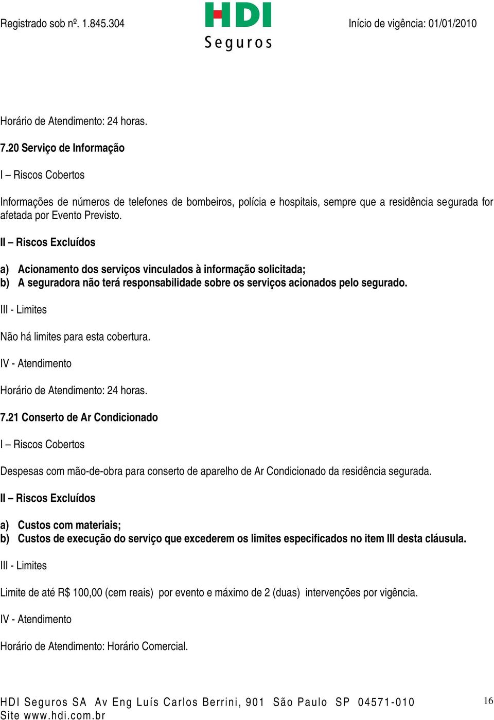 7.21 Conserto de Ar Condicionado Despesas com mão-de-obra para conserto de aparelho de Ar Condicionado da residência segurada.