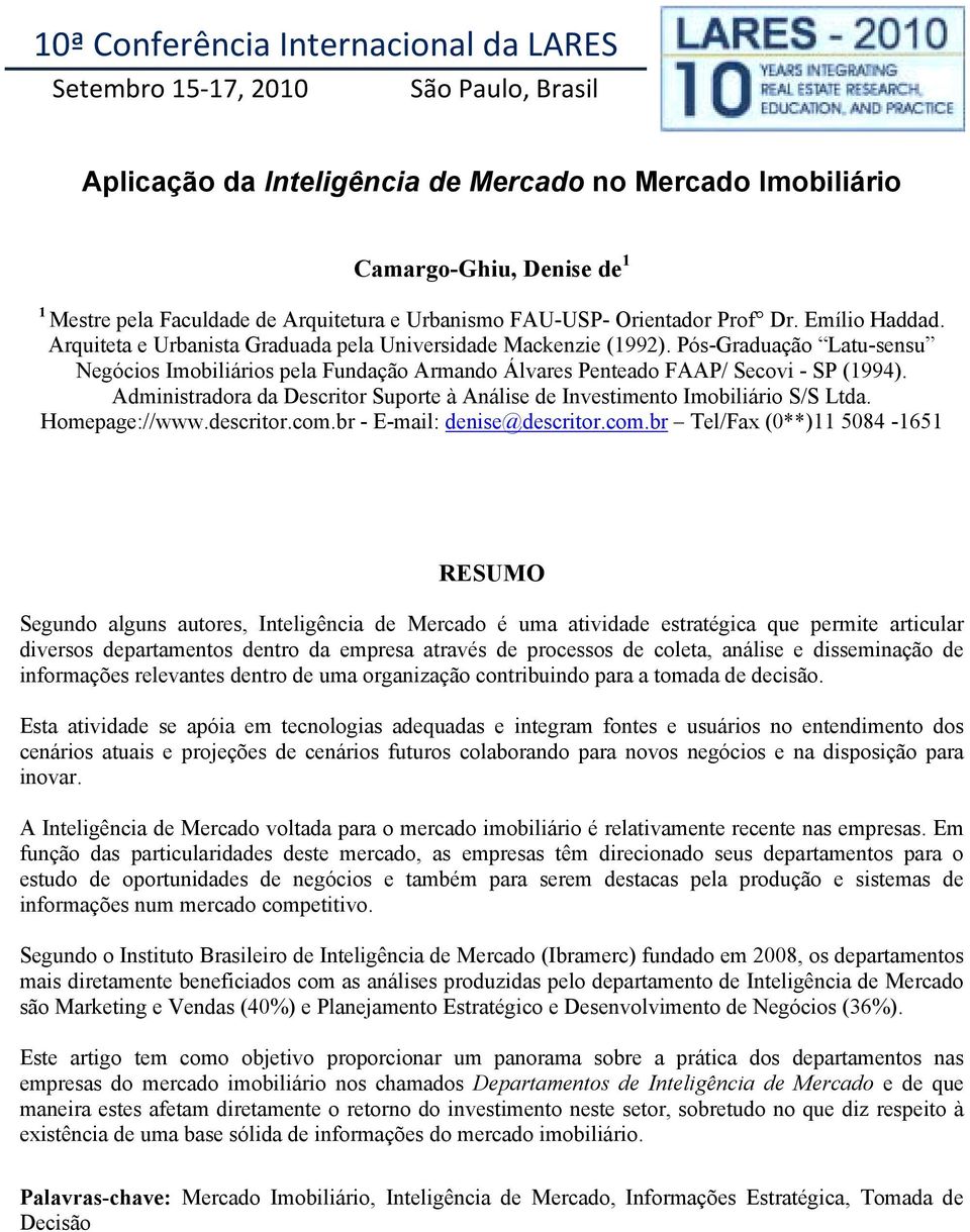 Pós-Graduação Latu-sensu Negócios Imobiliários pela Fundação Armando Álvares Penteado FAAP/ Secovi - SP (1994). Administradora da Descritor Suporte à Análise de Investimento Imobiliário S/S Ltda.