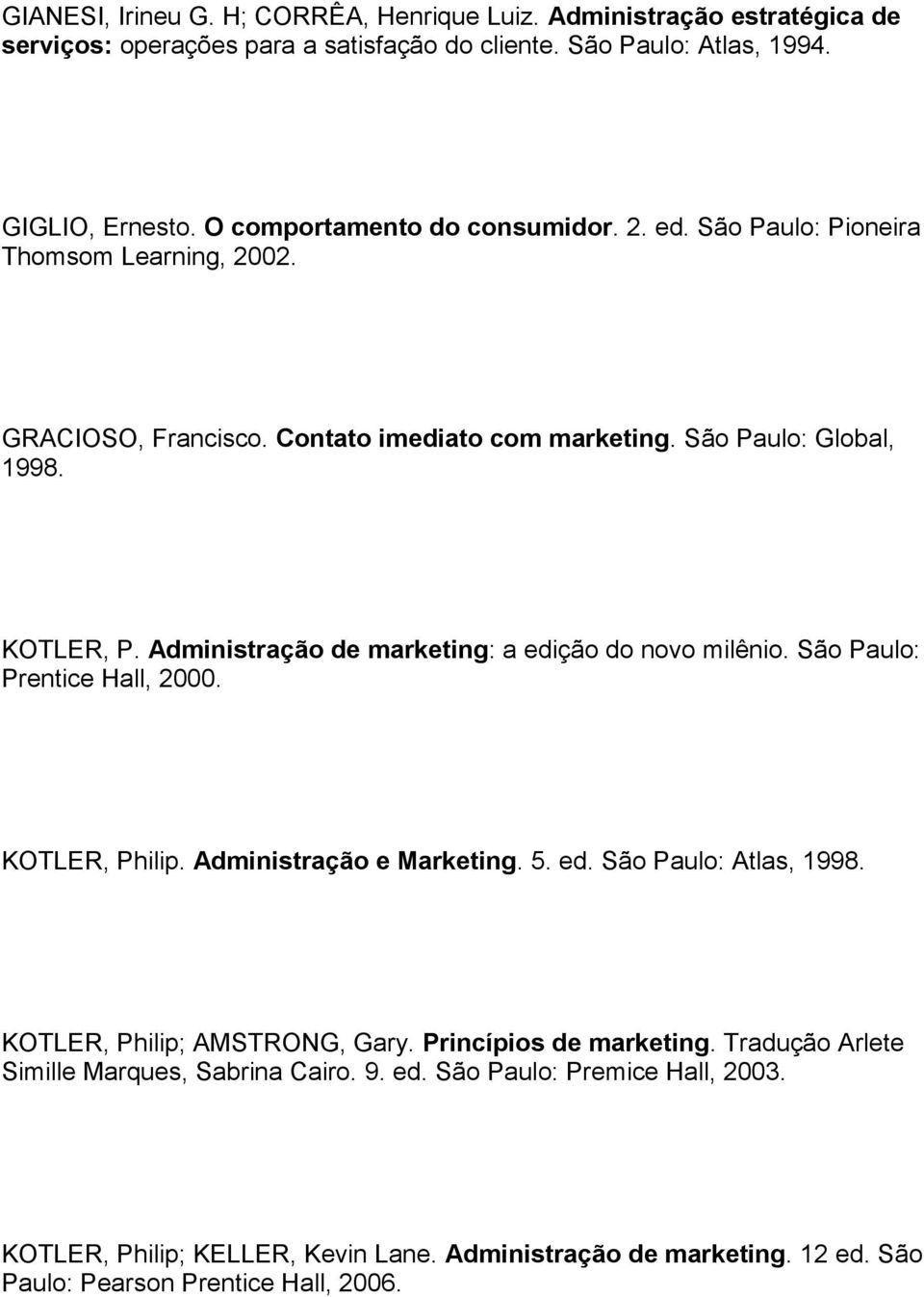 Administração de marketing: a edição do novo milênio. São Paulo: Prentice Hall, 2000. KOTLER, Philip. Administração e Marketing. 5. ed. São Paulo: Atlas, 1998.