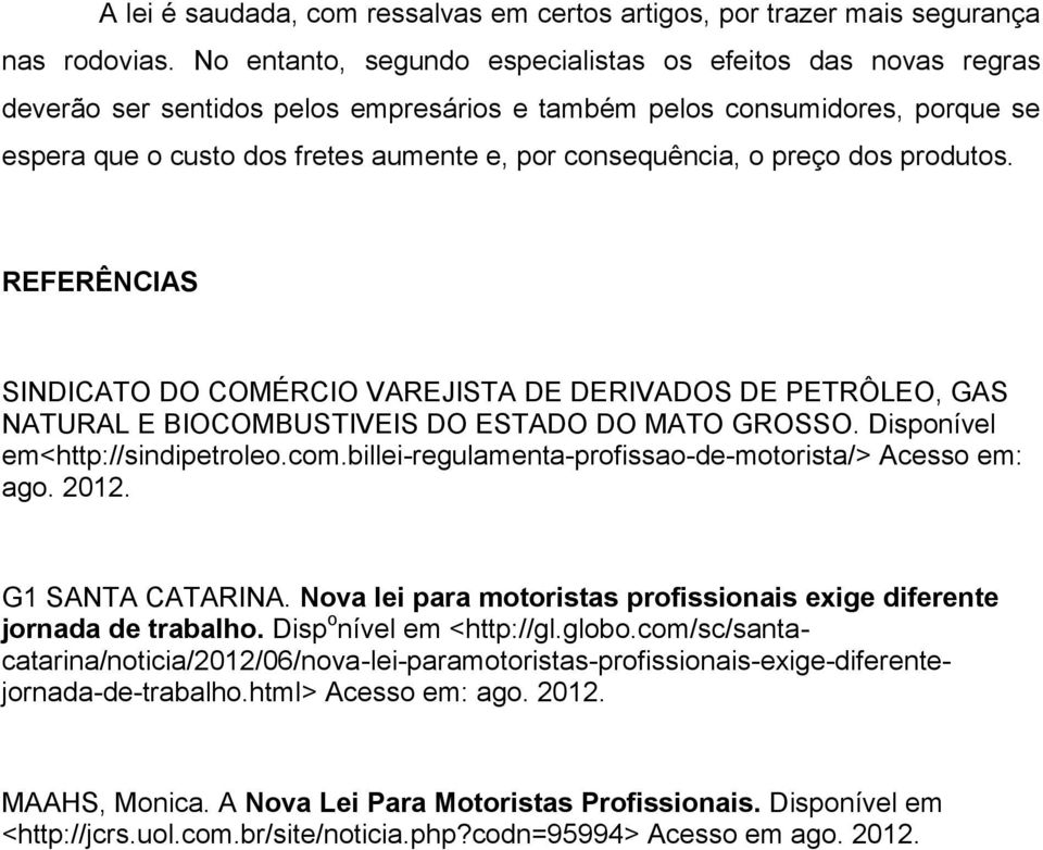 o preço dos produtos. REFERÊNCIAS SINDICATO DO COMÉRCIO VAREJISTA DE DERIVADOS DE PETRÔLEO, GAS NATURAL E BIOCOMBUSTIVEIS DO ESTADO DO MATO GROSSO. Disponível em<http://sindipetroleo.com.