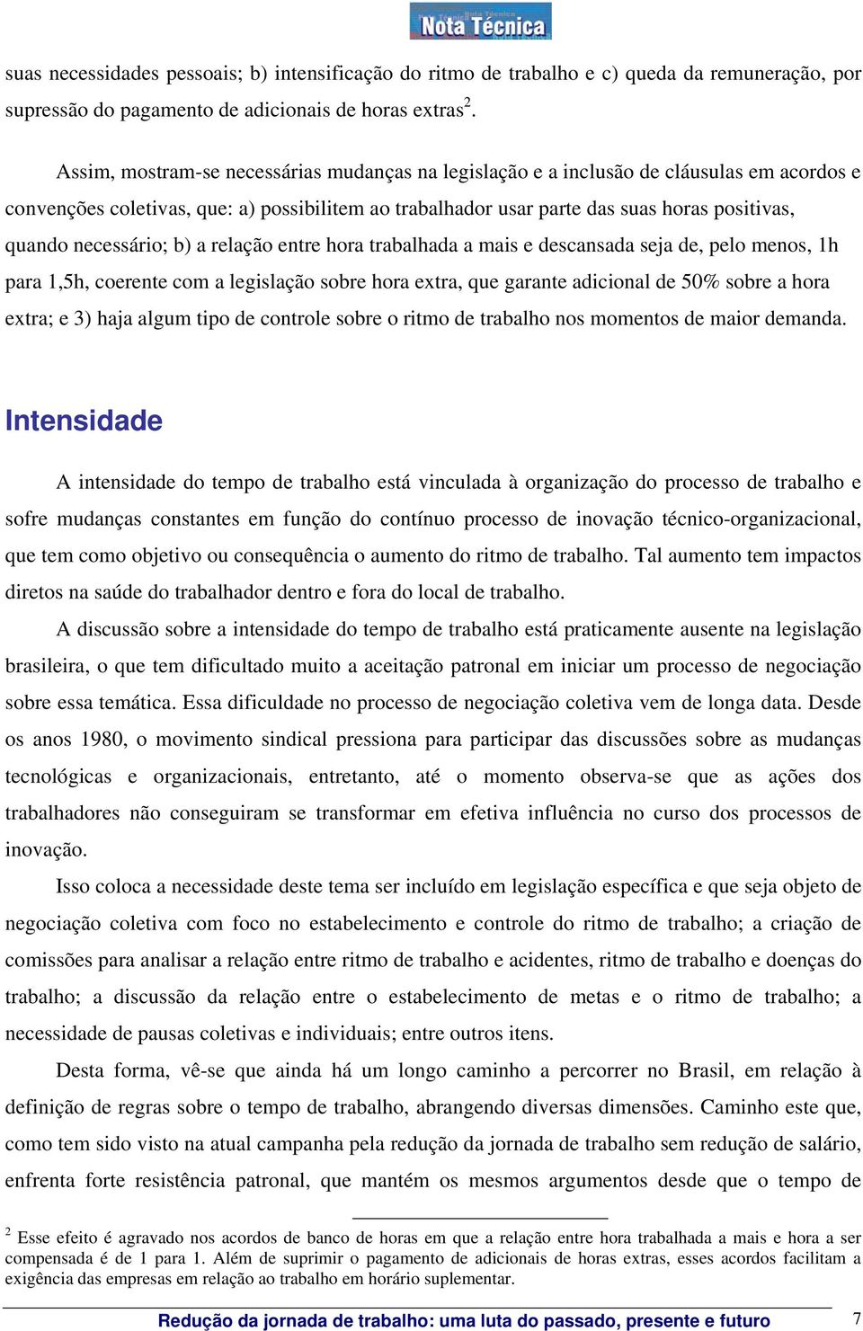 necessário; b) a relação entre hora trabalhada a mais e descansada seja de, pelo menos, 1h para 1,5h, coerente com a legislação sobre hora extra, que garante adicional de 50% sobre a hora extra; e 3)