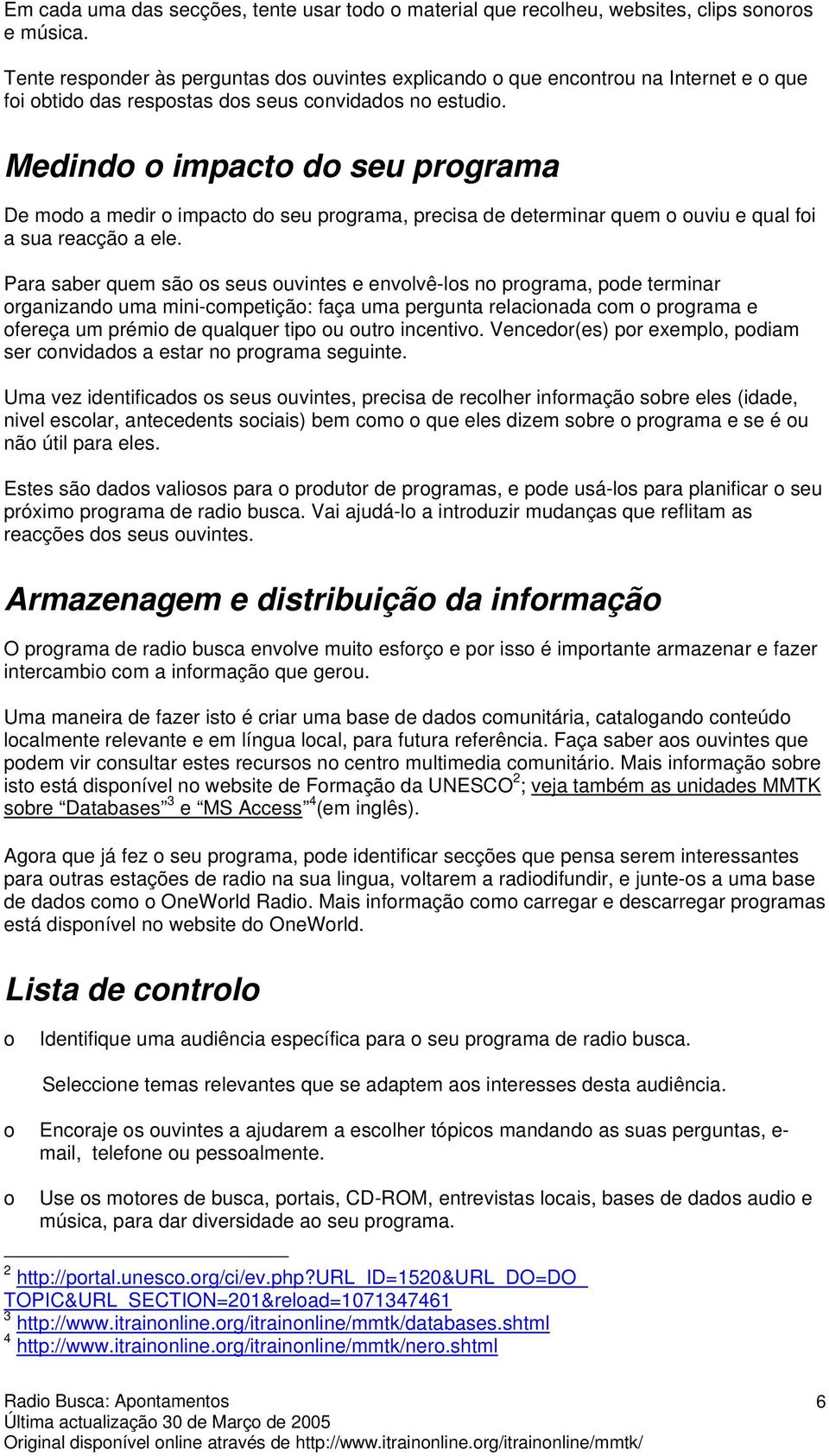 Medind impact d seu prgrama De md a medir impact d seu prgrama, precisa de determinar quem uviu e qual fi a sua reacçã a ele.