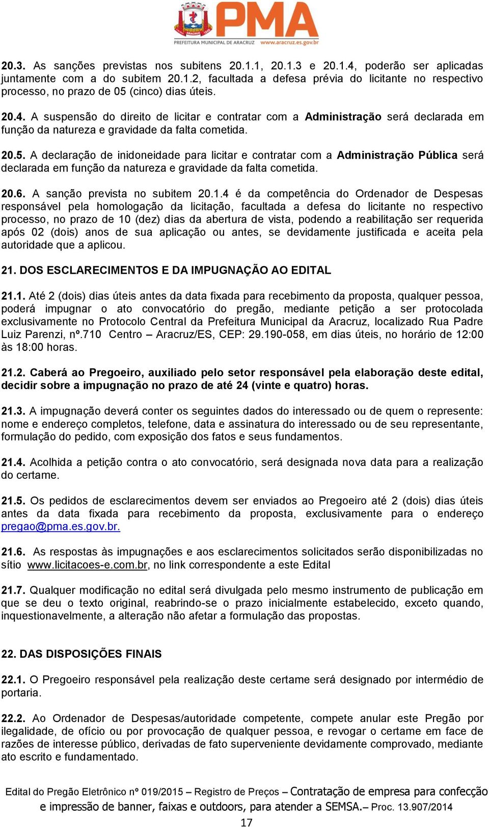 A declaração de inidoneidade para licitar e contratar com a Administração Pública será declarada em função da natureza e gravidade da falta cometida. 20.6. A sanção prevista no subitem 20.1.