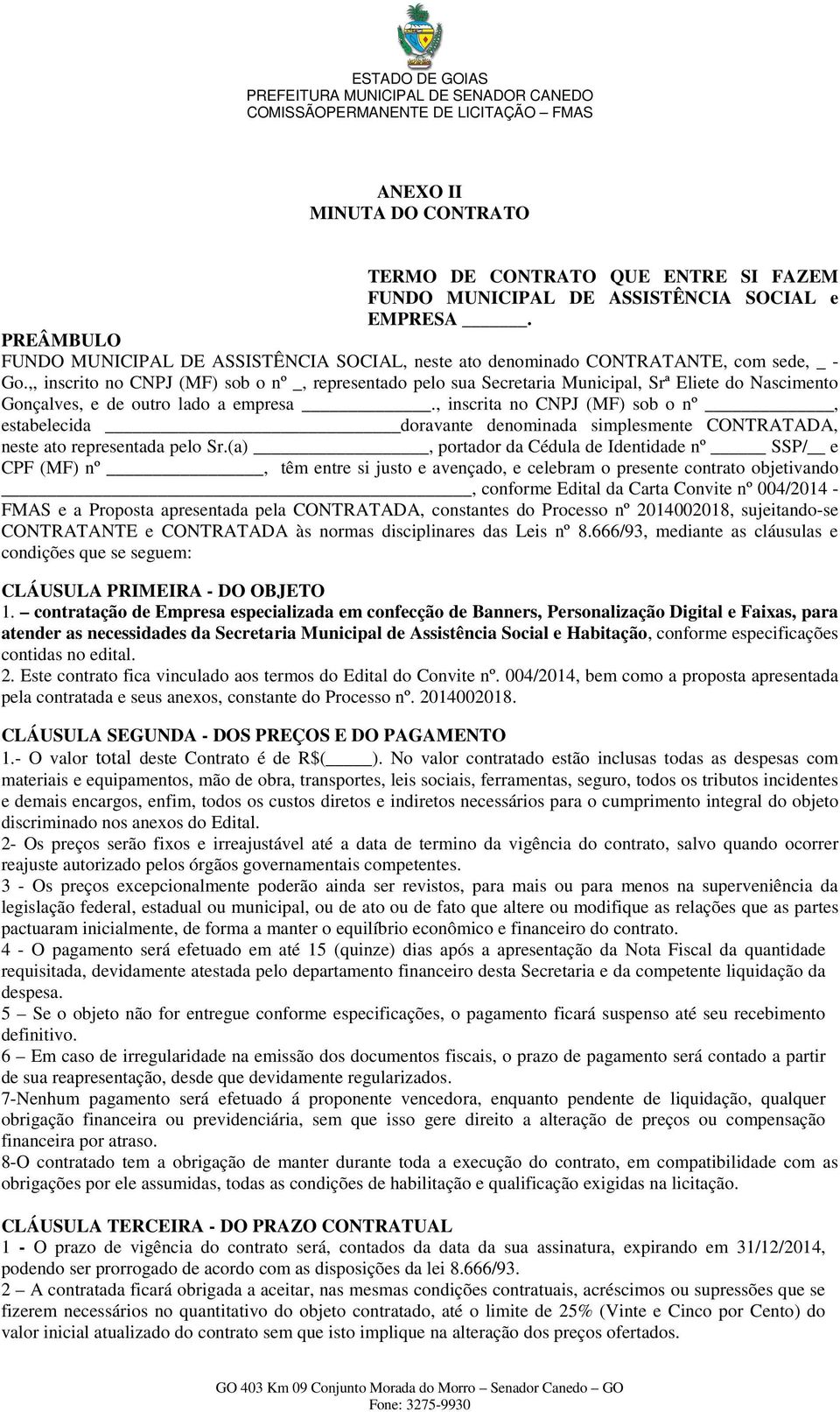 ,, inscrito no CNPJ (MF) sob o nº _, representado pelo sua Secretaria Municipal, Srª Eliete do Nascimento Gonçalves, e de outro lado a empresa.