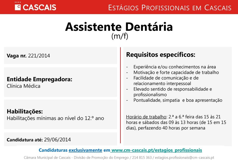 interpessoal - Elevado sentido de responsabilidade e profissionalismo - Pontualidade, simpatia e boa apresentação Horário de trabalho: 2.ª a 6.