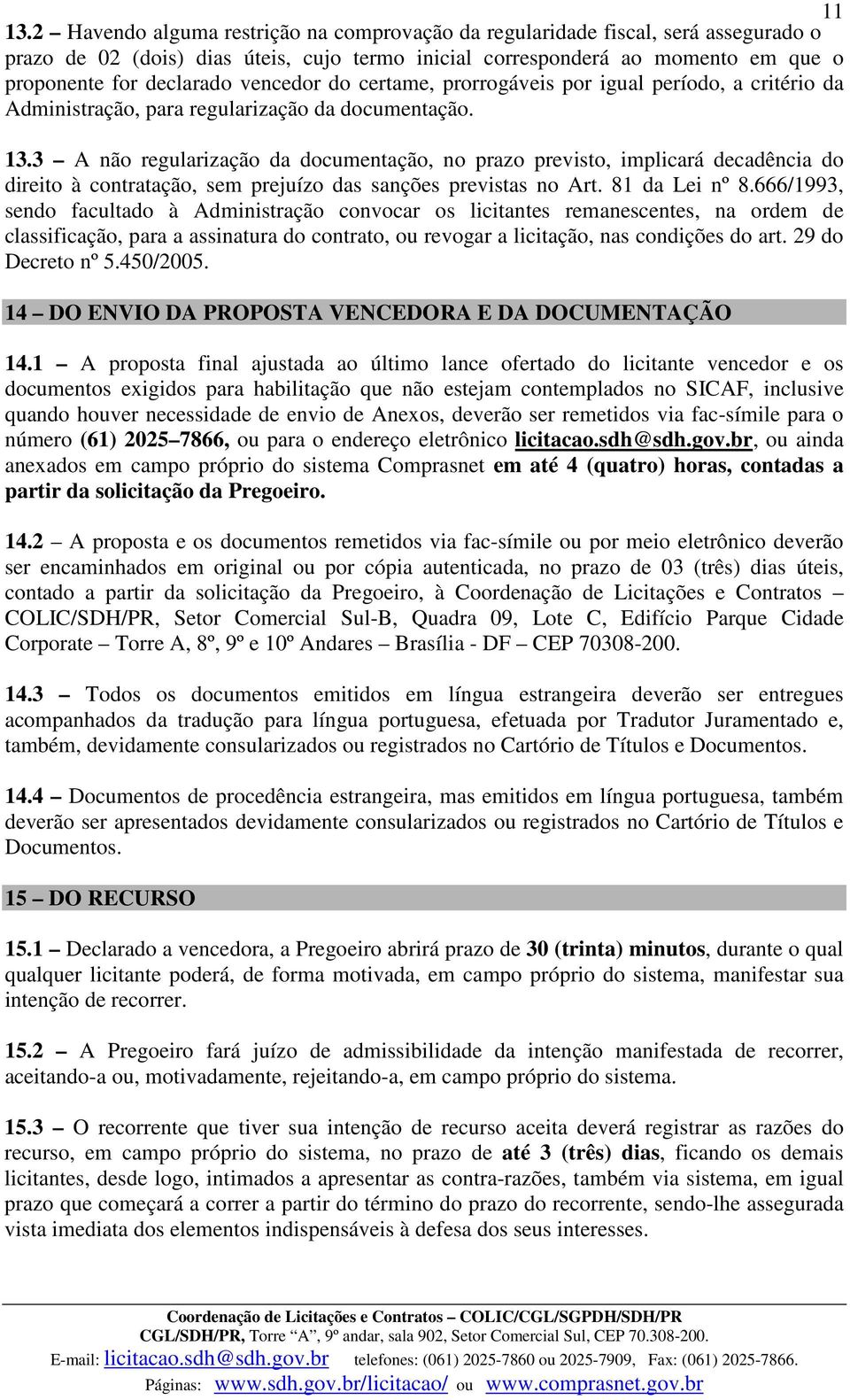 vencedor do certame, prorrogáveis por igual período, a critério da Administração, para regularização da documentação. 13.