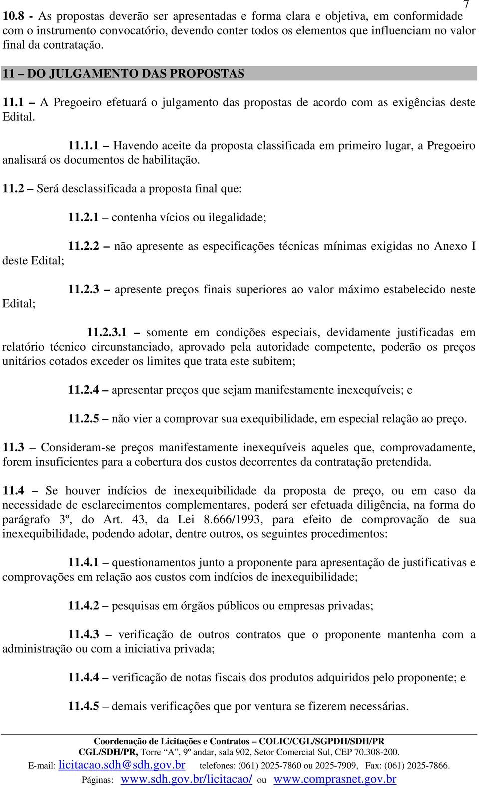 11.2 Será desclassificada a proposta final que: 11.2.1 contenha vícios ou ilegalidade; 11.2.2 não apresente as especificações técnicas mínimas exigidas no Anexo I deste Edital; Edital; 11.2.3 apresente preços finais superiores ao valor máximo estabelecido neste 11.