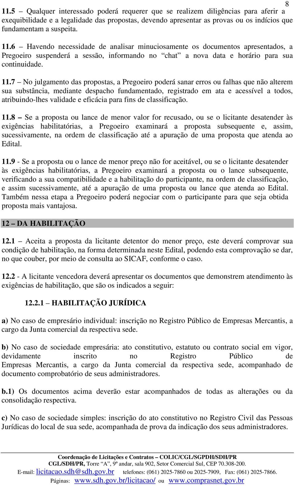 6 Havendo necessidade de analisar minuciosamente os documentos apresentados, a Pregoeiro suspenderá a sessão, informando no chat a nova data e horário para sua continuidade. 11.