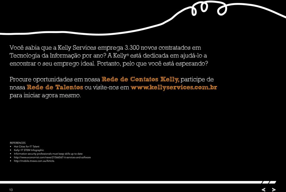 Procure oportunidades em nossa Rede de Contatos Kelly, participe de nossa Rede de Talentos ou visite-nos em www.kellyservices.com.