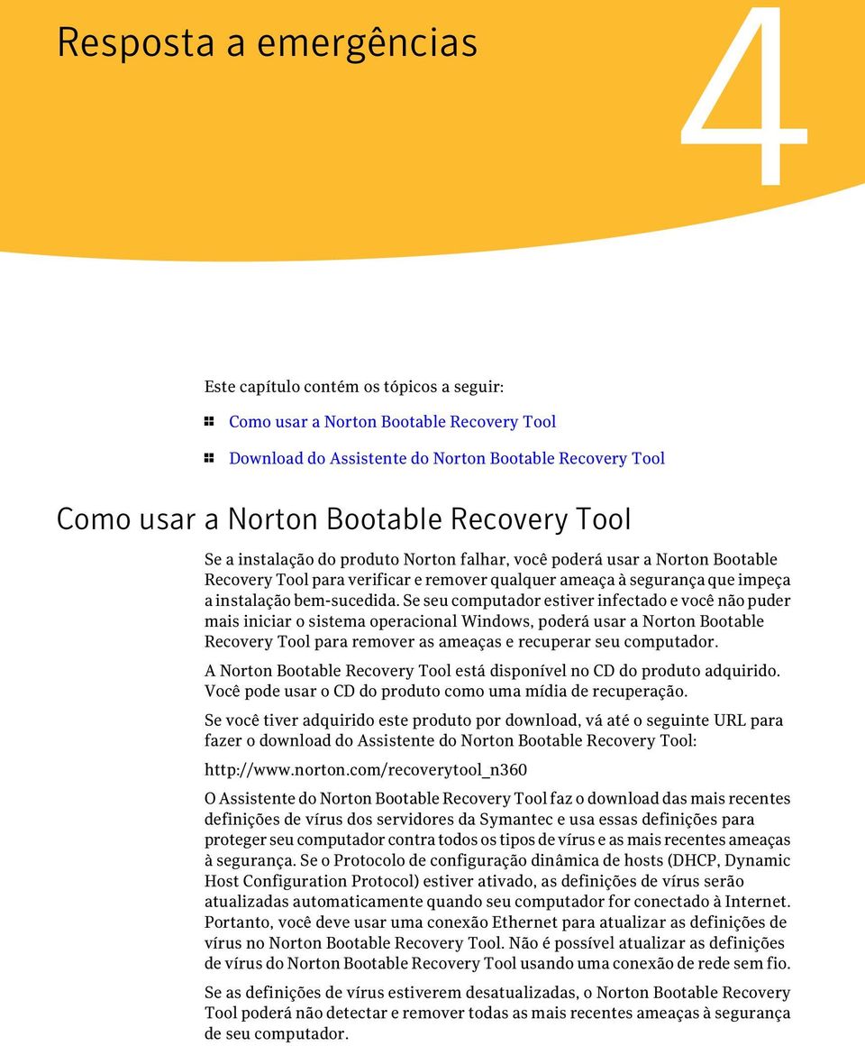 Se seu computador estiver infectado e você não puder mais iniciar o sistema operacional Windows, poderá usar a Norton Bootable Recovery Tool para remover as ameaças e recuperar seu computador.