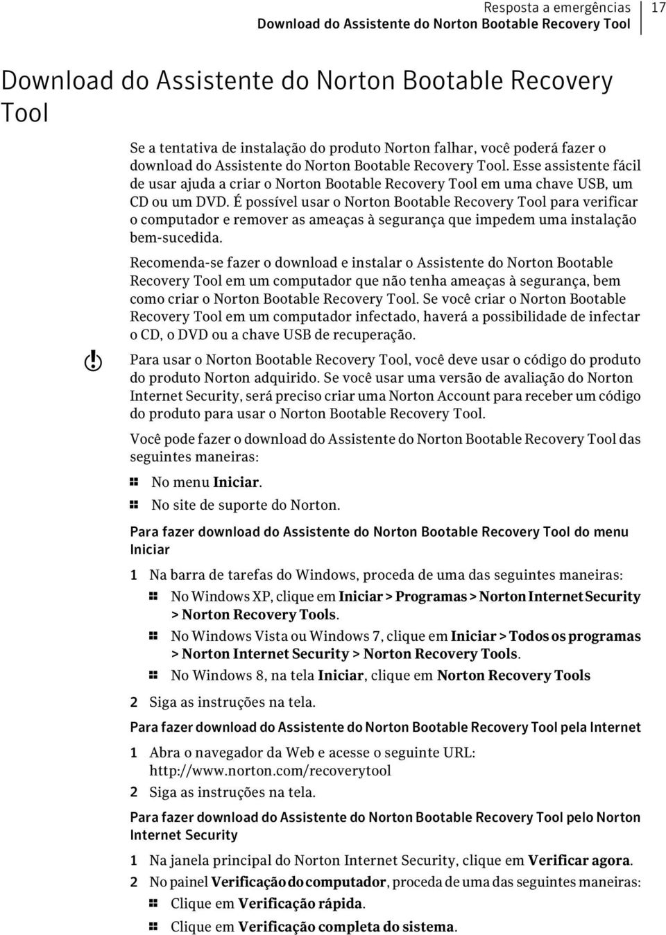 É possível usar o Norton Bootable Recovery Tool para verificar o computador e remover as ameaças à segurança que impedem uma instalação bem-sucedida.