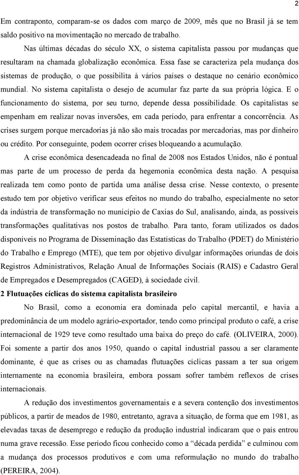 Essa fase se caracteriza pela mudança dos sistemas de produção, o que possibilita à vários países o destaque no cenário econômico mundial.