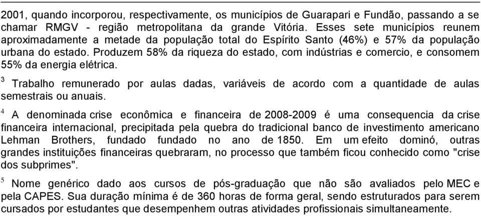 Produzem 58% da riqueza do estado, com indústrias e comercio, e consomem 55% da energia elétrica.