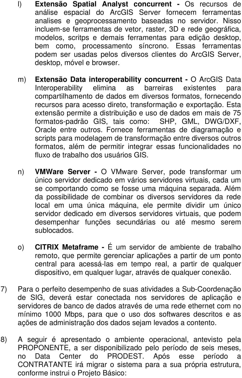 Essas ferramentas podem ser usadas pelos diversos clientes do ArcGIS Server, desktop, móvel e browser.