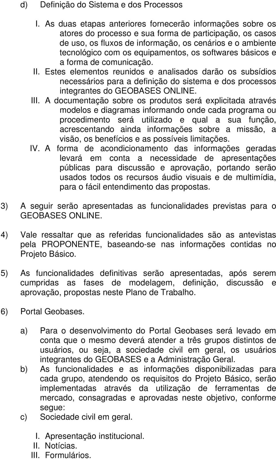 equipamentos, os softwares básicos e a forma de comunicação. II.