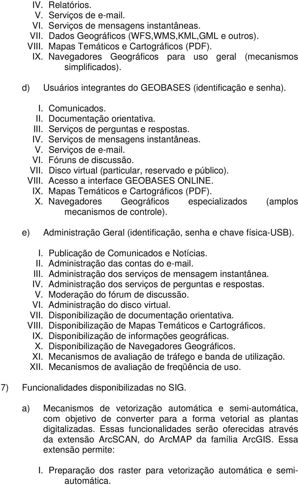 Serviços de perguntas e respostas. IV. Serviços de mensagens instantâneas. V. Serviços de e-mail. VI. Fóruns de discussão. VII. Disco virtual (particular, reservado e público). VIII.