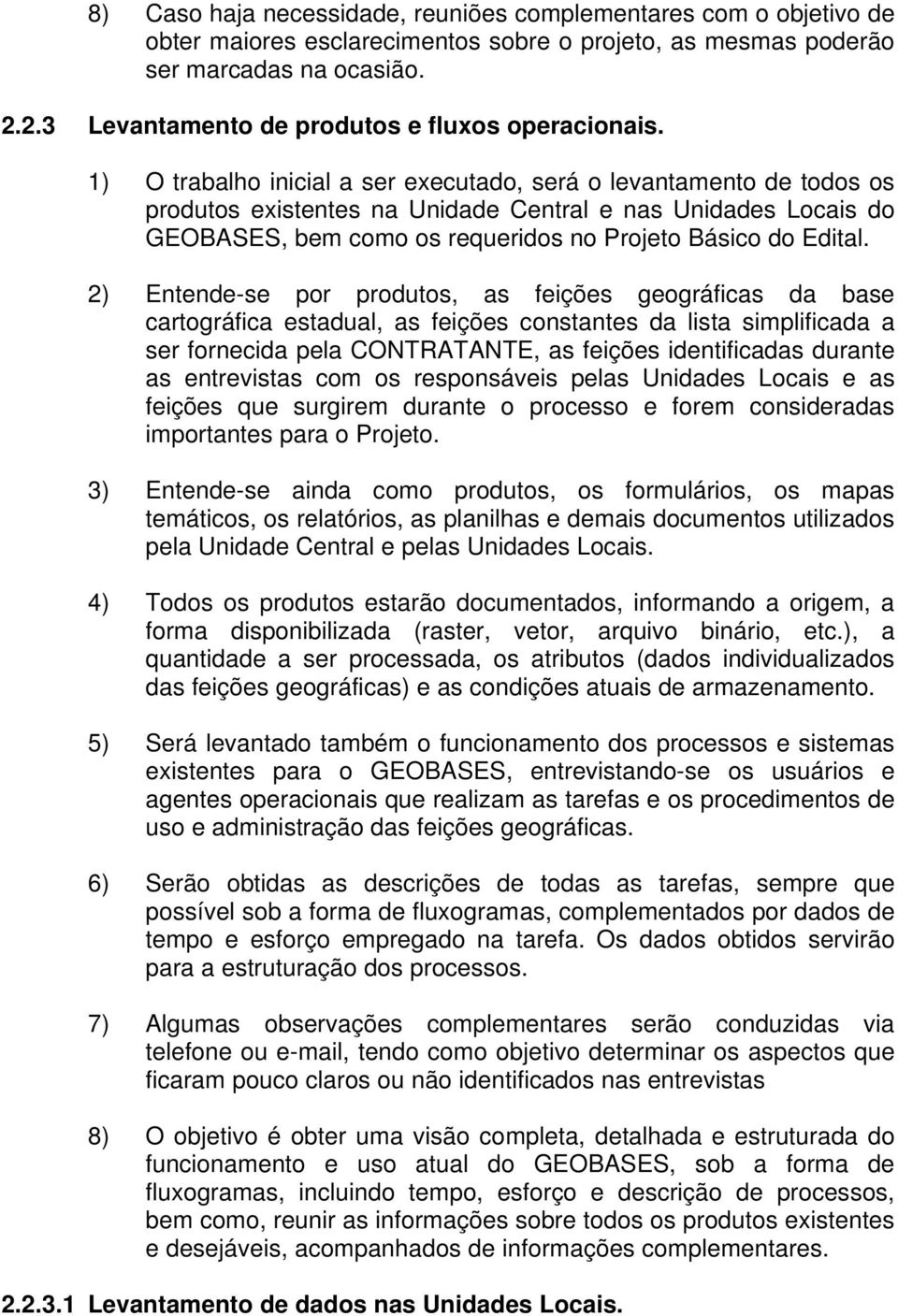 1) O trabalho inicial a ser executado, será o levantamento de todos os produtos existentes na Unidade Central e nas Unidades Locais do GEOBASES, bem como os requeridos no Projeto Básico do Edital.