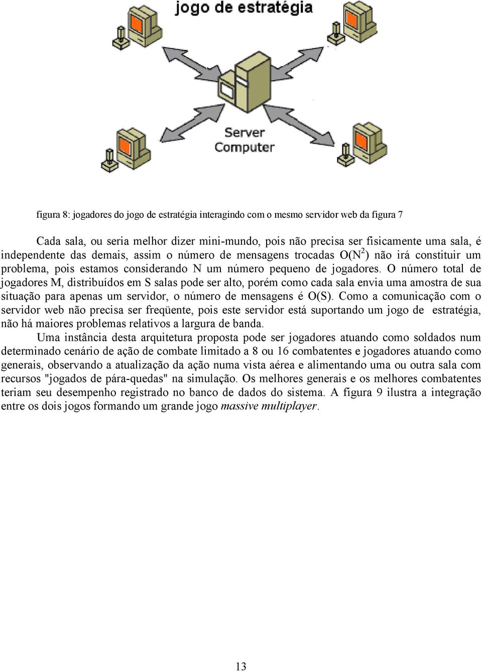 O número total de jogadores M, distribuídos em S salas pode ser alto, porém como cada sala envia uma amostra de sua situação para apenas um servidor, o número de mensagens é O(S).