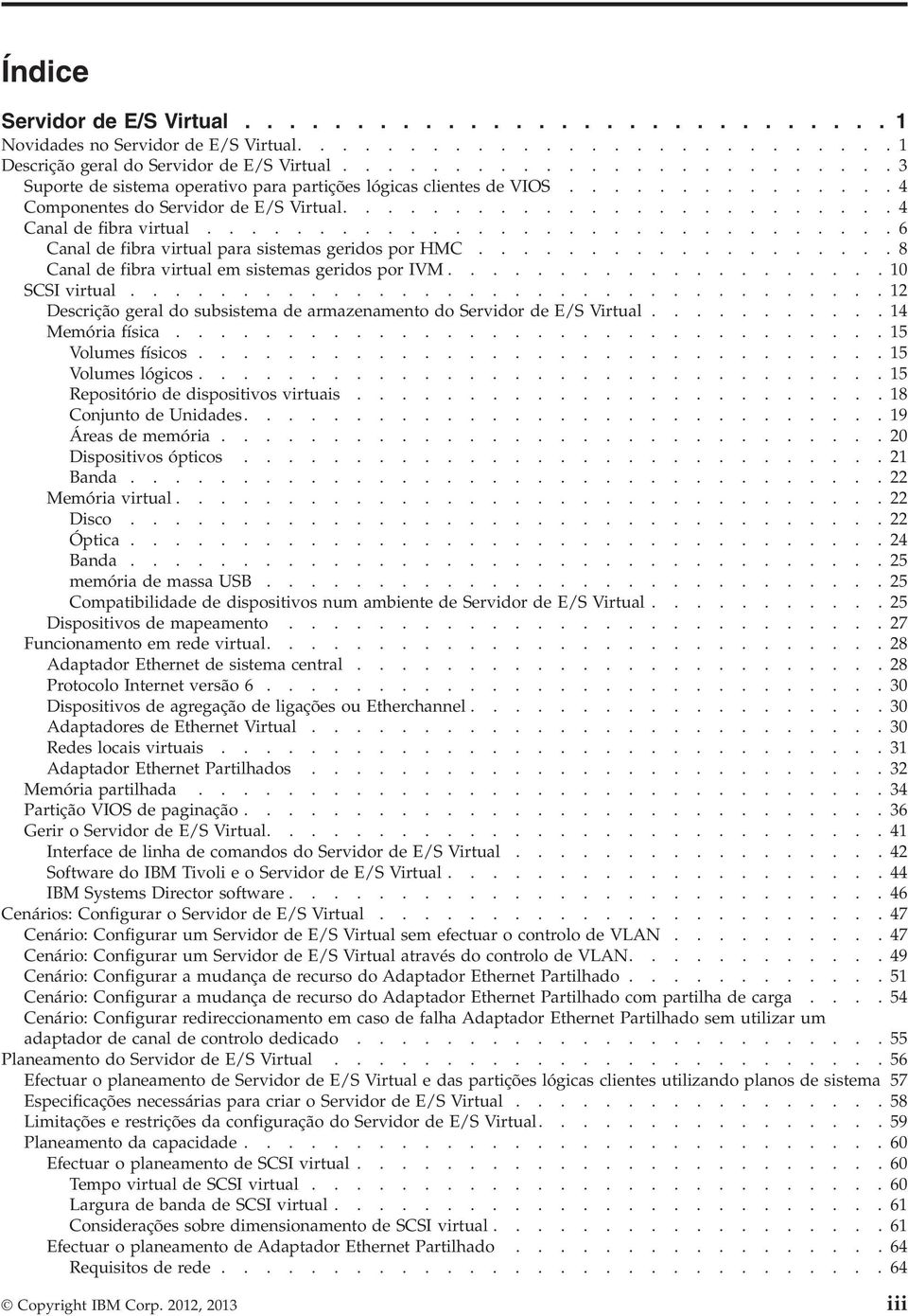.............................. 6 Canal de fibra virtual para sistemas geridos por HMC................... 8 Canal de fibra virtual em sistemas geridos por IVM.................... 10 SCSI virtual.