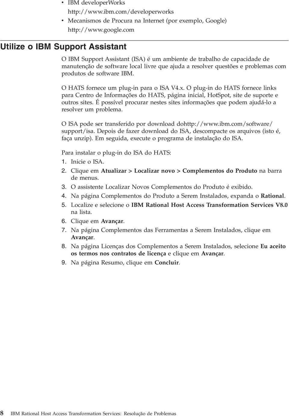 de software IBM. O HATS fornece um plug-in para o ISA V4.x. O plug-in do HATS fornece links para Centro de Informações do HATS, página inicial, HotSpot, site de suporte e outros sites.