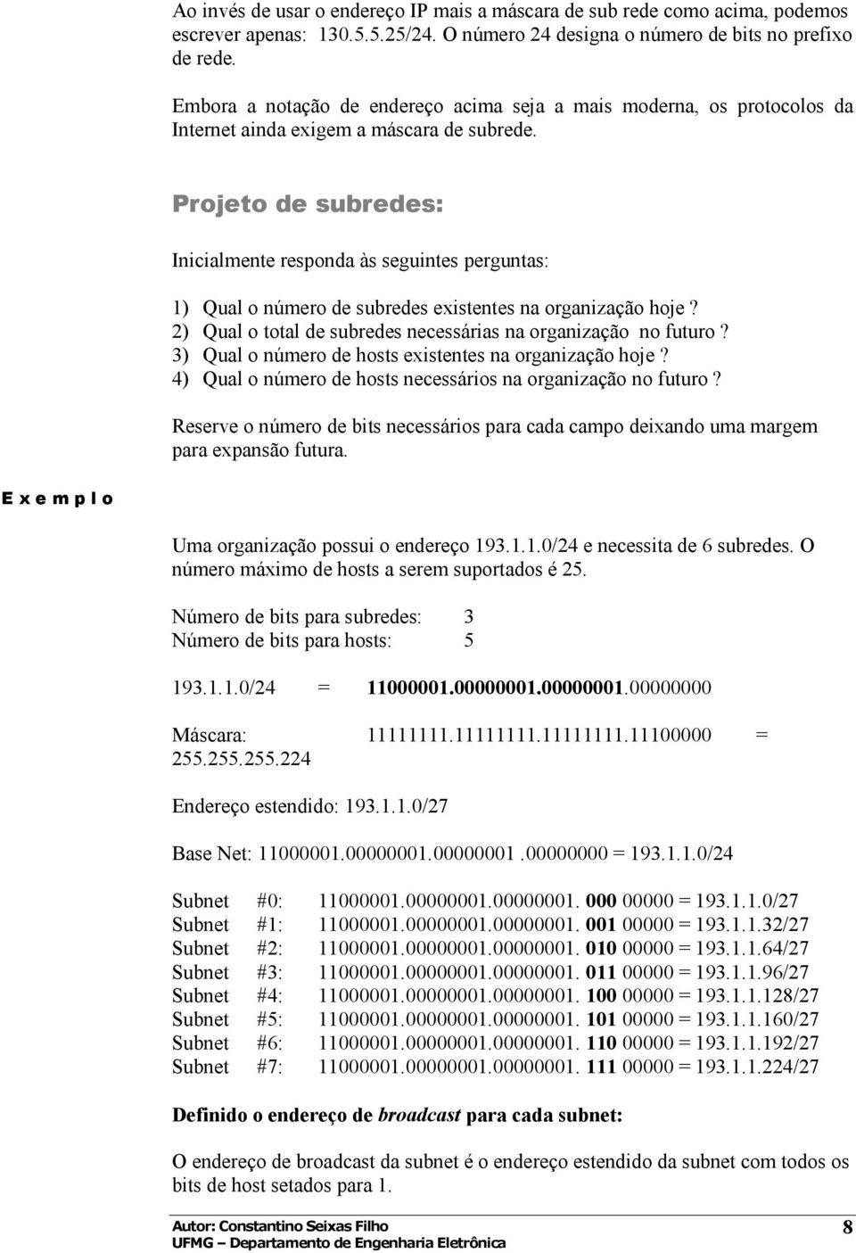 Projeto de subredes: Inicialmente responda às seguintes perguntas: 1) Qual o número de subredes existentes na organização hoje? 2) Qual o total de subredes necessárias na organização no futuro?