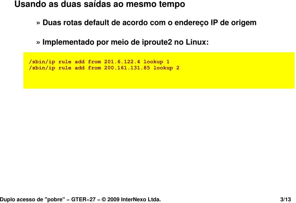 meio de iproute2 no Linux: /sbin/ip rule add from 201.6.