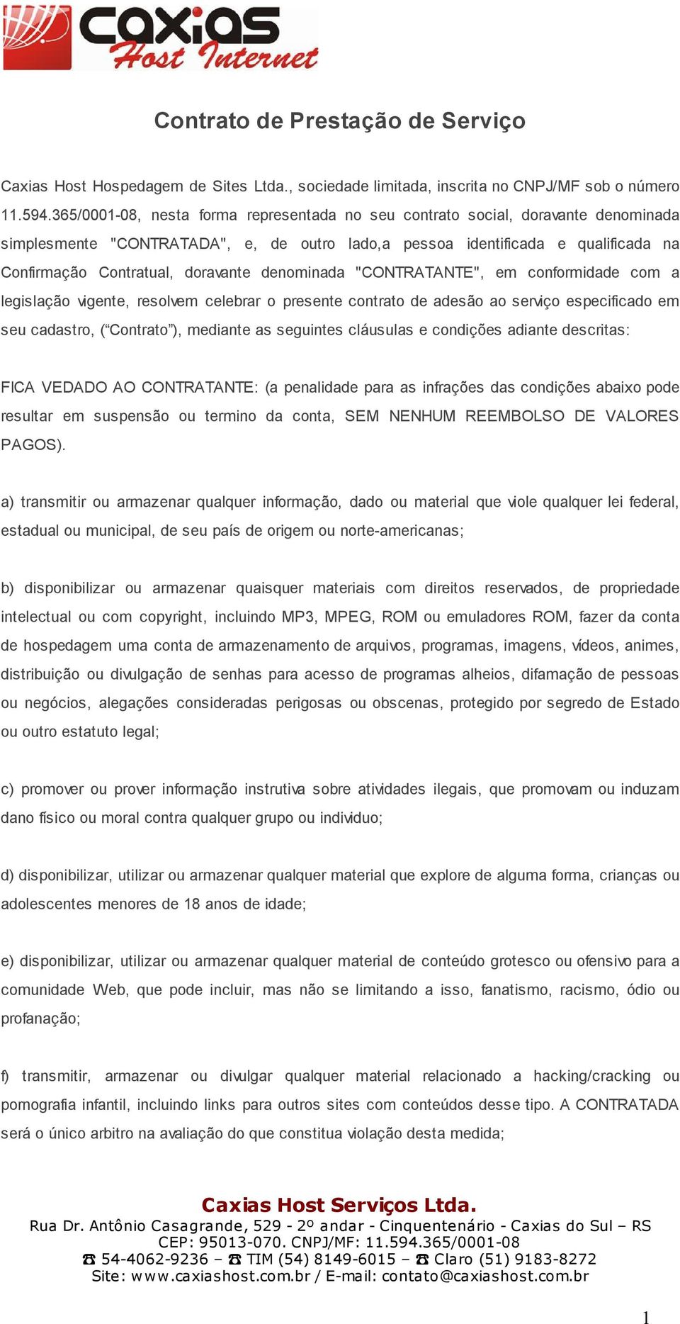 denominada "CONTRATANTE", em conformidade com a legislação vigente, resolvem celebrar o presente contrato de adesão ao serviço especificado em seu cadastro, ( Contrato ), mediante as seguintes