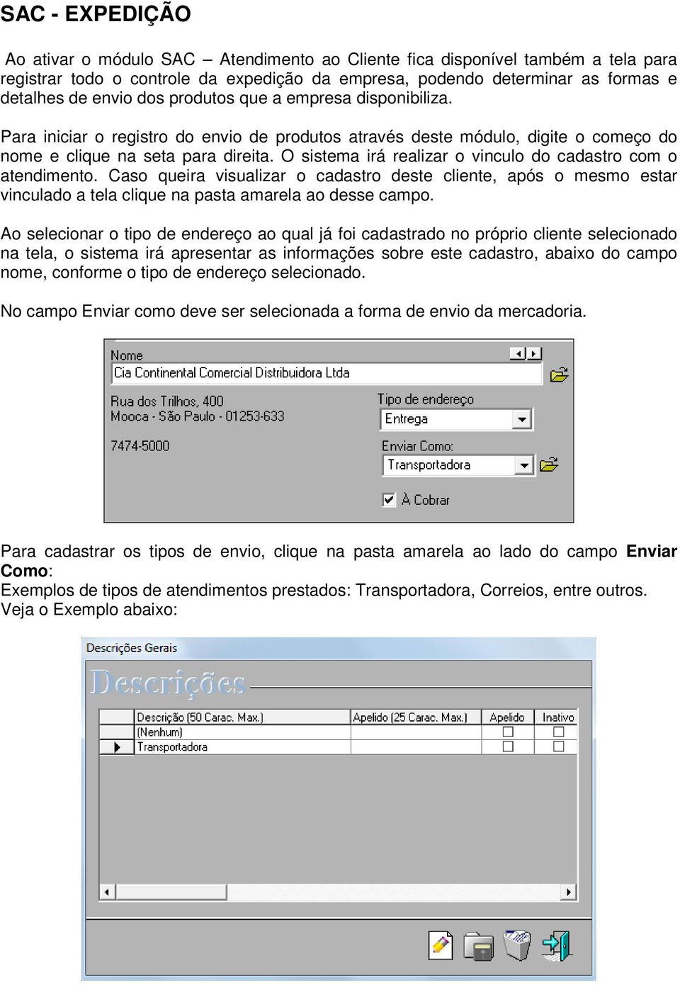 O sistema irá realizar o vinculo do cadastro com o atendimento. Caso queira visualizar o cadastro deste cliente, após o mesmo estar vinculado a tela clique na pasta amarela ao desse campo.