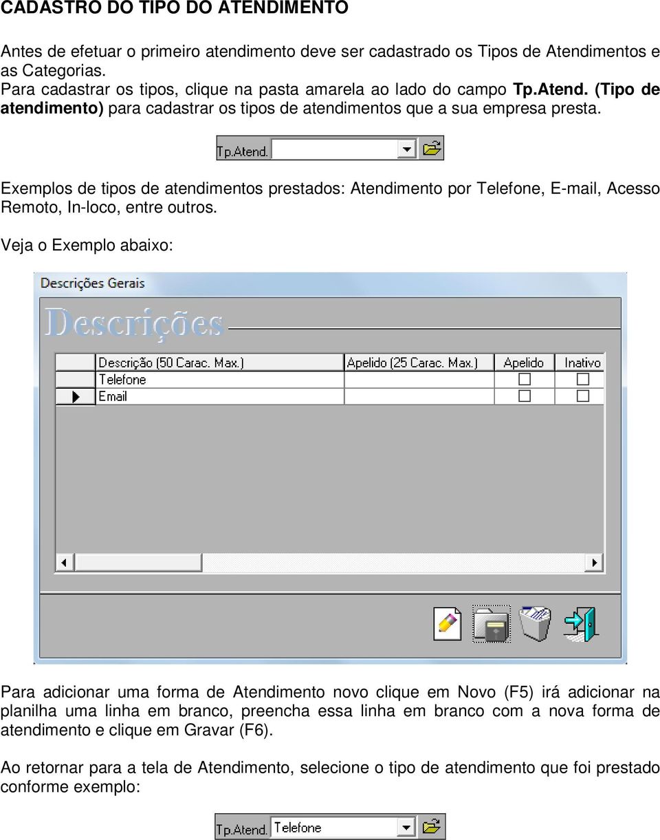 Exemplos de tipos de atendimentos prestados: Atendimento por Telefone, E-mail, Acesso Remoto, In-loco, entre outros.