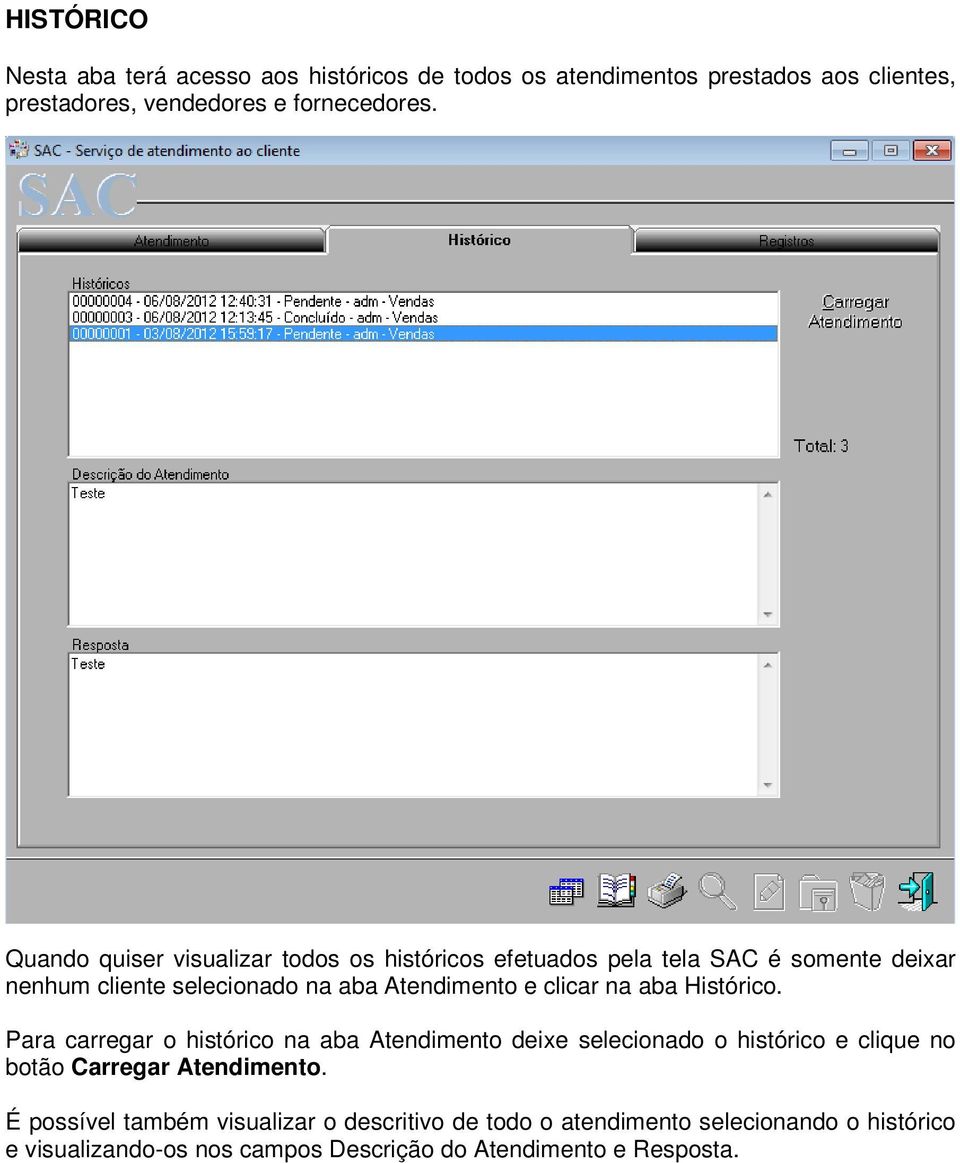 na aba Histórico. Para carregar o histórico na aba Atendimento deixe selecionado o histórico e clique no botão Carregar Atendimento.