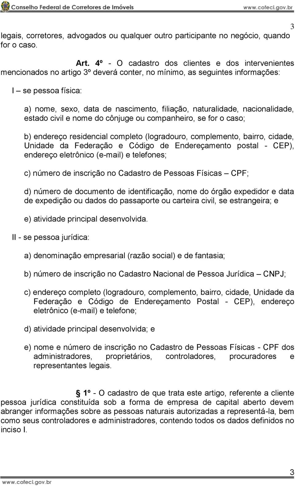 naturalidade, nacionalidade, estado civil e nome do cônjuge ou companheiro, se for o caso; b) endereço residencial completo (logradouro, complemento, bairro, cidade, Unidade da Federação e Código de