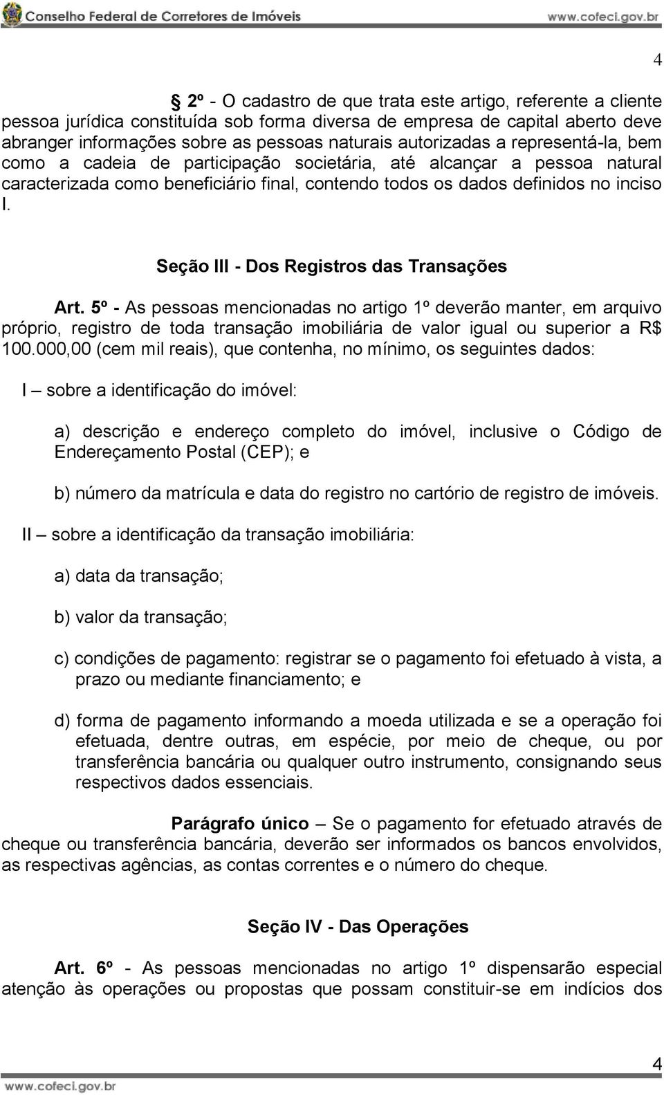 4 Seção III - Dos Registros das Transações Art. 5º - As pessoas mencionadas no artigo 1º deverão manter, em arquivo próprio, registro de toda transação imobiliária de valor igual ou superior a R$ 100.