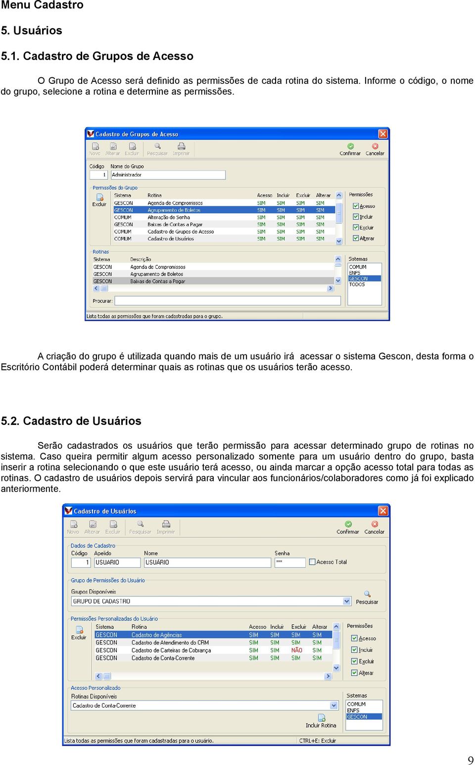 A criação do grupo é utilizada quando mais de um usuário irá acessar o sistema Gescon, desta forma o Escritório Contábil poderá determinar quais as rotinas que os usuários terão acesso. 5.2.