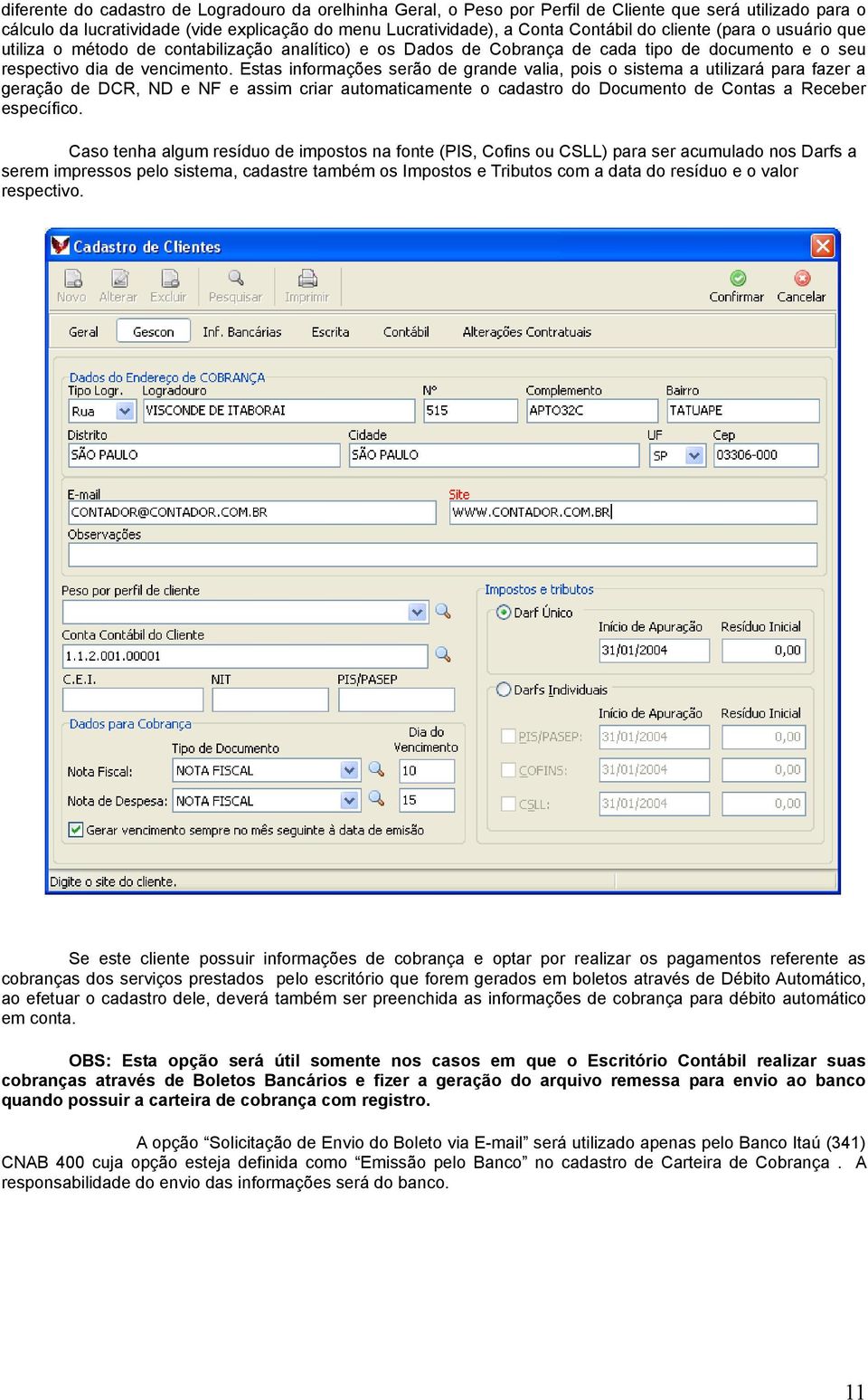 Estas informações serão de grande valia, pois o sistema a utilizará para fazer a geração de DCR, ND e NF e assim criar automaticamente o cadastro do Documento de Contas a Receber específico.