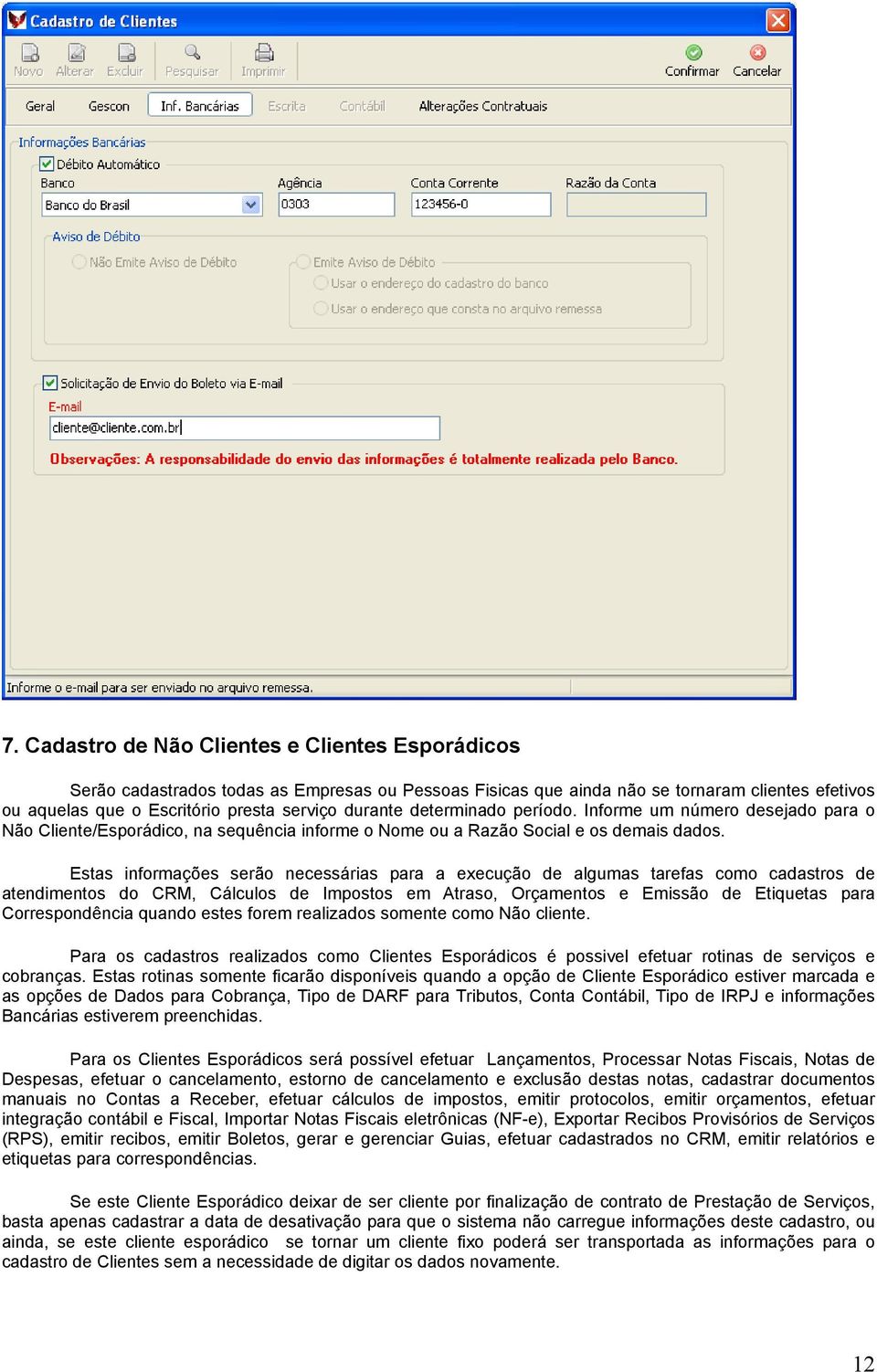 Estas informações serão necessárias para a execução de algumas tarefas como cadastros de atendimentos do CRM, Cálculos de Impostos em Atraso, Orçamentos e Emissão de Etiquetas para Correspondência