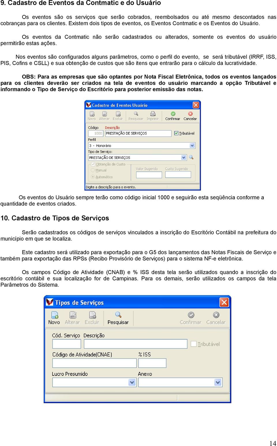 Nos eventos são configurados alguns parâmetros, como o perfil do evento, se será tributável (IRRF, ISS, PIS, Cofins e CSLL) e sua obtenção de custos que são itens que entrarão para o cálculo da