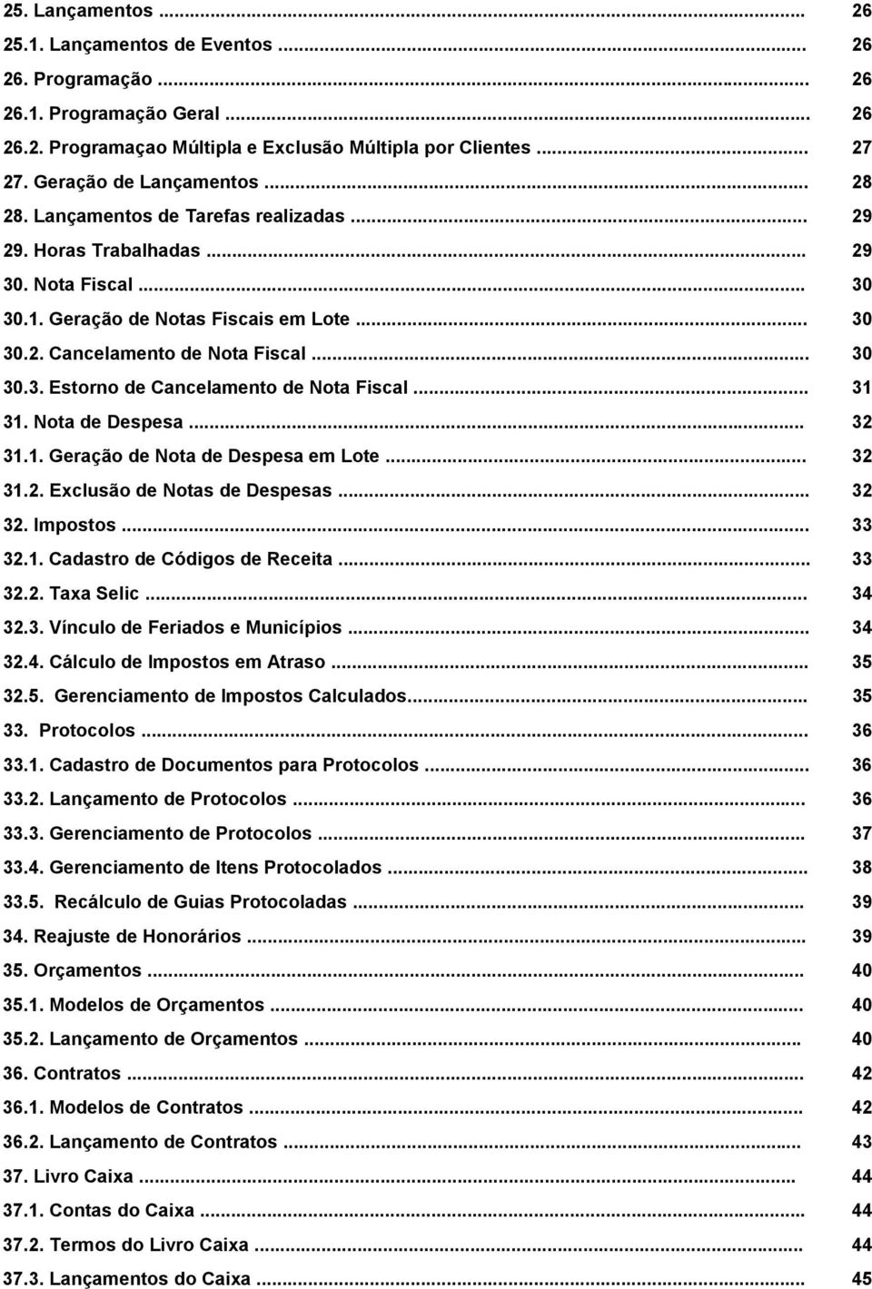 .. 30 30.3. Estorno de Cancelamento de Nota Fiscal... 31 31. Nota de Despesa... 32 31.1. Geração de Nota de Despesa em Lote... 32 31.2. Exclusão de Notas de Despesas... 32 32. Impostos... 33 32.1. Cadastro de Códigos de Receita.