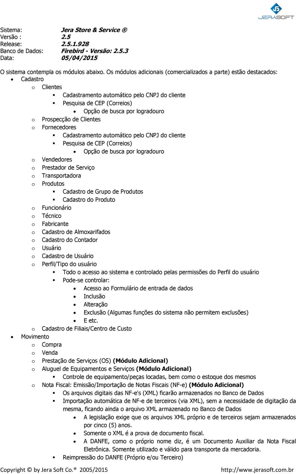 Cadastrament autmátic pel CNPJ d cliente Pesquisa de CEP (Crreis) Opçã de busca pr lgradur Vendedres Prestadr de Serviç Transprtadra Prduts Cadastr de Grup de Prduts Cadastr d Prdut Funcinári Técnic